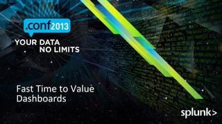 Fast	
 Time	
 to	
 Value	
 
Dashboards	
 

 