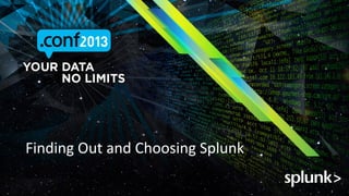 Finding	
 Out	
 and	
 Choosing	
 Splunk	
 

 