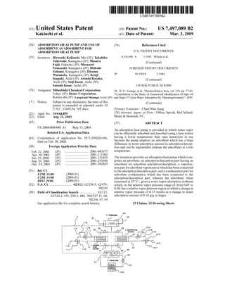 USOO7497089B2
(12) United States Patent (10) Patent No.: US 7,497,089 B2
Kakiuchi et al. (45) Date of Patent: Mar. 3, 2009
(54) ADSORPTION HEAT PUMPAND USE OF (56) References Cited
ADSORBENT ASADSORBENT FOR
(75) Inventors: Hiroyuki Kakiuchi, Mie (JP): Takahiko 4,310,440 A 1/1982 Wilson etal.
Takewaki, Kanagawa (JP); Masaru Continued
Fujii, Fukuoka (JP); Masanori (Continued)
Yamazaki, Kanagawa (JP); Hideaki FOREIGN PATENT DOCUMENTS
Takumi, Kanagawa (JP); Hiromu
Watanabe, Kanagawa (JP): Kouji JP 59-35.018 2, 1984
Inagaki, Aichi (JP); Atsushi Kosaka, (Continued)
Aichi (JP); Seiji Inoue, Aichi (JP);
Satoshi Inoue,Aichi (JP) OTHER PUBLICATIONS
(73) Assignees: Mitsubishi Chemical Corporation,
Tokyo (JP); Denso Corporation,
Kariya-shi (JP)
Subject to any disclaimer, the term ofthis
patent is extended or adjusted under 35
U.S.C. 154(b) by 743 days.
(21) Appl. No.: 10/644,859
(*) Notice:
(22) Filed: Aug. 21, 2003
(65) Prior Publication Data
US 2004/OO890O1 A1 May 13, 2004
Related U.S. Application Data
(63) Continuation of application No. PCT/JP02/01496,
filed on Feb. 20, 2002.
(30) Foreign Application Priority Data
Feb. 21, 2001 (JP) ............................. 2001-045677
Apr. 10, 2001 (JP) ............................. 2001-111902
Jun. 25, 2001 (JP) ............................. 2001-191893
Sep. 26, 2001 (JP) ............................. 2001-293990
Dec. 14, 2001 (JP) ............................. 2001-382O29
(51) Int. Cl.
F25B 15/00 (2006.01)
F25B I3/00 (2006.01)
BOI 29/06 (2006.01)
(52) U.S. Cl. .......................... 62/112: 62/238.3; 62/476;
5O2/69
(58) Field ofClassification Search ................... 62/112,
62/324.2, 476,238.3, 480: 502/527.11, 60,
502/64, 67, 69
Seeapplication file forcomplete search history.
s code:NSER
s r/ / 52
M.-H. S.- Grange, et al., Thermochimica Acta, vol. 329, pp. 77-82,
“Contribution to the Study of Framework Modification of Sapo-34
and
Sapo-37 Upon Water Adsorption by Thermogravimetry”,
1999. (Continued)
Primary Examiner Chen-Wen Jiang
(74) Attorney, Agent, or Firm Oblon, Spivak, McClelland,
Maier & Neustadt, P.C.
(57) ABSTRACT
An adsorption heat pump is provided in which water vapor
can be efficiently adsorbed and desorbed using aheat source
having a lower temperature than ones heretofore in use
because the pump employs an adsorbent which has a large
difference in wateradsorption amount in adsorption/desorp
tion and can be regenerated (release the adsorbate) at a low
temperature.
Theinventionprovidesan adsorption heatpump which com
prises an adsorbate, an adsorption/desorption part having an
adsorbent for adsorbate adsorption/desorption, a vaporiza
tionpartforadsorbatevaporization whichhasbeen connected
to theadsorption/desorption part,anda condensation part for
adsorbate condensation which has been connected to the
adsorption/desorption part, wherein the adsorbent, when
examined at 25°C., gives a water vaporadsorption isotherm
which, in the relative vapor pressure range of from 0.05 to
0.30,hasarelativevaporpressureregion in whichachangein
relative vapor pressure of0.15 results in a change in water
adsorption amount of0.18 g/g or larger.
23 Claims, 12 Drawing Sheets
53
4.
2 AdSORPN
S1 WAOR22 (i.
31
300
Lungwani (JP)AichiMuungo
 