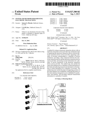 US008527380B2
(12) Ulllted States Patent (10) Patent N0.: US 8,527,380 B2
Pitroda (45) Date of Patent: Sep. 3, 2013
(54) SYSTEM AND METHODS FOR SERVICING 4,341,951 A 7/1982 Benton
ELECTRONIC TRANSACTIONS 4,454,414 A 6/1984 Benton
4,491,725 A 1/1985 Prlchard
(75) Inventor: Satyan G. Pitroda, Oakbrook Terrace, iIL (US) _
(Contmued)
(73) Assignee: C-SAM, Inc., Oakbrook Terrace, IL FOREIGN PATENT DOCUMENTS
(Us) EP 0950968 10/1999
GB 2255934 11/1992
( * ) Notice: Subject to any disclaimer, the term ofthis _
patent is extended or adjusted under 35 (Commued)
U30 154(1)) by 2655 days- OTHER PUBLICATIONS
(21) APPI' NO; 10/284 676 Sprint Priority GoldSM Newsletter, Mar. 11, 1994,i“the Voice
’ FONCARDSM” 1994 Sprint Communications Co. LP. (2 pgs).
(22) Filed: Oct. 31, 2002 (Continued)
(65) Prior Publication Data Primary Examiner * Nga B. Nguyen
Us 2003/0115126 A1 Jun 19’ 2003 (74) Attorney, Agent, or Firm * Husch Blackwell LLP
(57) ABSTRACT
Related US. Application Data _ _ _ _ _
A method for using an electronic transaction dev1ce With an
(62) Division Of application NO. 09/372,365, ?led On Aug- electronic transaction service provider may include the steps
11, 1999, now Pat. No. 7,308,426. ofregistering the electronic transaction device with the elec
tronic transaction device service provider, registering a plu
- - ra 1 0 accounts corres on in to a ura 1 0 service(51) Int Cl l'ty f p d‘ g pl l'ty f '
G06Q 30/00 (2012-01) institutions, providing a data connection between the elec
(52) US Cl- tronic transaction device and the electronic transaction device
USPC ................ 705/35; 705/14; 705/17; 705/36 R; service provider, and storing account information for a plu
705/39; 705/40; 705/41; 235/379; 235/380 rality of service institutions at the electronic transaction
(58) Field of Classi?cation Search device service provider. The method may also include the
USPC ............... .. 705/14, 26, 27, 39, 40, 41, 17, 28, steps ofproviding access to a database ofclient informationto
705/67, 35, 36; 455/405, 406; 235/379, the client and analyzing transactional information inthe data
235/380, 383, 384, 492 base of client information for a plurality of accounts. The
See application ?le for complete search history. method may also include the steps ofdesignating a portion of
the client database non-con?dential; analyzing the portion of
(56) References Cited the client database designated as non-con?dential for prefer
U.S. PATENT DOCUMENTS
RE28,081 E 7/1974 Travioli
4,305,059 A 12/1981 Benton
ences and patterns; and providing analyzed transactional
information to a plurality of vendors.
13 Claims, 11 Drawing Sheets
'3," Banks&
Financial
Institutions
Network
Health
1 Services 8
Organlzatlons
‘E.
14b
Network
PSTN, FSDN,
VPN, Will/08S etc.
‘ Merchants 81
Retail Outlet:
,5 Grocery emu
Vendors &
Transaction Service Provider
Service
Providers
All-um &
l‘i Home
Government
Agencies
15/
 
