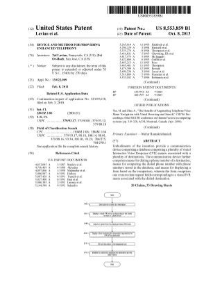 c12) United States Patent 
Lavian et al. 
(54) DEVICE AND METHOD FOR PROVIDING 
ENHANCED TELEPHONY 
(76) Inventors: Tal Lavian, Sunnyvale, CA (US); Zvi 
Or-Bach, San Jose, CA (US) 
( *) Notice: Subject to any disclaimer, the term of this 
patent is extended or adjusted under 35 
U.S.C. 154(b) by 270 days. 
(21) Appl. No.: 13/022,909 
(22) Filed: Feb.8,2011 
Related U.S. Application Data 
(63) Continuation-in-part of application No. 12/699,618, 
filed on Feb. 3, 2010. 
(51) Int. Cl. 
H04M 1106 (2006.01) 
(52) U.S. Cl. 
(58) 
(56) 
USPC .................. 379/93.17; 379/90.01; 379/93.12; 
379/88.18 
Field of Classification Search 
CPC .................................. H04M 1/06; H04M 1/64 
USPC .................. 379/93.17,88.18, 100.14, 88.01, 
379/88.16, 93.34, 301.01, 93.23; 704/275, 
704/270.1 
See application file for complete search history. 
References Cited 
U.S. PATENT DOCUMENTS 
4,653,045 A 
4,736,405 A 
4,897,866 A 
5,006,987 A 
5,007,429 A 
5,027,400 A 
5,086,385 A 
5,144,548 A 
3/1987 Stanley et a!. 
4/1988 Akiyama 
111990 Majmudar eta!. 
4/1991 Harless 
4/1991 Treatch eta!. 
6/1991 Baji eta!. 
211992 Launey et a!. 
9/1992 Salandro 
2102 
111111 1111111111111111111111111111111111111111111111111111111111111 
EP 
EP 
US008553859Bl 
(10) Patent No.: 
(45) Date of Patent: 
5,265,014 A 1111993 
5,294,229 A 3/1994 
5,335,276 A 8/1994 
5,416,831 A 5/1995 
5,417,575 A 5/1995 
5,422,809 A 6/1995 
5,465,213 A 1111995 
5,465,401 A 1111995 
5,475,399 A 12/1995 
5,499,330 A 3/1996 
5,519,809 A 5/1996 
5,533,102 A 7/1996 
US 8,553,859 Bl 
Oct. 8, 2013 
Haddock et al. 
Hartzell et al. 
Thompson et a!. 
Chewning, III et a!. 
McTaggart 
Griffin et a!. 
Ross 
Thompson 
Borsuk 
Lucas eta!. 
Husseiny et a!. 
Robinson eta!. 
(Continued) 
FOREIGN PATENT DOCUMENTS 
1225754 A3 7/2003 
1001597 A3 9/2003 
(Continued) 
OTHER PUBLICATIONS 
Yin, M. and Zhai, S., "The Benefits of Augmenting Telephone Voice 
Menu Navigation with Visual Browsing and Search," CHI'06 Pro­ceedings 
of the SIGCHI conference on Human Factors in computing 
systems: pp. 319-328, ACM, Montreal, Canada (Apr. 2006). 
(Continued) 
Primary Examiner- Melur Ramakrishnaiah 
(57) ABSTRACT 
Embodiments of the invention provide a communication 
device comprising a database comprising a plurality of visual 
Interactive Voice Response (IVR) menus associated with a 
plurality of destinations. The communication device further 
comprises means for dialing a phone number of a destination, 
means for comparing the dialed phone number with phone 
numbers stored in the database, and means for displaying a 
form based on the comparison, wherein the form comprises 
one or more data request fields corresponding to a visual IVR 
menu associated with the dialed destination. 
20 Claims, 33 Drawing Sheets 
2104 Display a visuaiiVR menu corresponding to the dialed 
number on caller device 
2106 
2108 
Select an option from the displayed visual IVR menu 
Display a fonn indicating the infonnation required by the 
IVR of the destination 
2110 "'...,-----::F::::-ill t-,--he--,-lo-,--forrn-a--,tio-o"'-lo -,--the-d-isp-lay-ed--,-fo-rrn-------, 
2ff2 
 