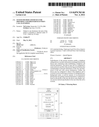 USOO8879703B1
(12) United States Patent (10) Patent No.: US 8,879,703 B1
Lavian et al. (45) Date of Patent: Nov. 4, 2014
(54) SYSTEM METHODAND DEVICE FOR 23. 38. St.ei et al.
PROVIDING TAILORED SERVICES WHEN 7,092,738 B2 8/2006 Creamer et al.
CALLIS ON-HOLD 7,113,200 B2 9/2006 Eshkoli
7,136,478 B1 1 1/2006 Brand et al.
(76) Inventors: Tal Lavian, Sunnyvale, CA (US); Zvi 7,142,661 B2 11/2006 Erhartet al.
Or-Bach, San Jose, CA (US) 7,215,743 B2 5/2007 Creamer et al.
s s 7.366,499 B1 4/2008 Michaelis
7,509,266 B2 3,2009 R. tal.
(*) Notice: Subjectto any disclaimer,the term ofthis 7,512,098 B2 3/2009 E"
patent is extended or adjusted under 35 7,577,664 B2 8,2009 Malik
U.S.C. 154(b) by 276 days. (Continued)
(21) Appl. No.: 13/484.277 FOREIGN PATENT DOCUMENTS
(22) Filed: May 31, 2012 EP 195786 A1 10,1985
(51) EP 1OO1597 A2 5,2000
51) Int. Cl.
H04M 3/42 (2006.01) (Continued)
(52) U.S. Cl. OTHER PUBLICATIONS
58 fo - - - - -ificati- - - - - -s - - - - - - -h379/201.01: 379/88.18 CIO Leadership Briefing, “DeployingVisual IVRto Drivea Superior
(58) O assification Searc Customer Experience.” A Q&A with Keith Ward, ChiefTechnology
USPC .......................................... 379/201.01, 88.18 Officer.
Seeapplication file forcomplete search history.
Primary Examiner — OuVnh Nguven
(56) References Cited y Quy glly
4,586,035 A 4, 1986 Baker et al. callingdeviceto monitorinformation exchangedbetween the
2.93. A 38. sy etal. device and a destination after establishing a telephone call
5,771276 A 6, 1998 Wolf with the destination. The device may also be configured tO
5,802,526 A 9, 1998 Fawcett et al. createandstoreaprofileoftheuserhavingStoredtherein data
5,850,429 A 12/1998 Joyce etal. corresponding to personal information ofthe userand inter
5,946,378 A * 1999 Farfan.dez etal. 379.88.23 action of the user with various destinations. Further, the
359 R 58. Esman eZ etal. device may be configured to detect if the telephone call is
6400804 B1* 62002 Bilder. 379.76 on-holdornotbymonitoringoccurrenceofadesignatedtone,6,429,813 B2 8/2002 Feigen background music, or pre-set amount of no-conversation
6,836,768 B1 12/2004 Hirsch betweentheuserandtheconnected destination. Furthermore,
3:63 R $39. Wil,al based on the profile ofthe user, the device may display vari
6,924.82s Bl 8,2005 I ous services tailored specifically forthe userwhen the call is
6,993,362 B1 1/2006 Aberg on-hold.
7,027,571 B1 4/2006 Cook
7,027,990 B2 4/2006 Sussman 20 Claims, 17 Drawing Sheets
Device
(she) X
; Pease wait..
Our customer i-506
executives wi getback p? 5O2
toyou within -
102a
U.S. PATENT DOCUMENTS (57) ABSTRACT
Embodiments of the present invention enable a telephone
508
Activate aert on ca.
un-hod
 