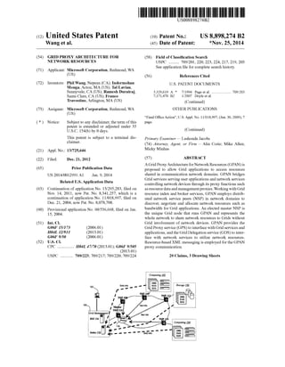 (12) United States Patent
Wang et al.
US008898274B2
(10) Patent No.: US 8,898.274 B2
(45) Date of Patent: *Nov. 25, 2014
(54) GRID PROXY ARCHITECTURE FOR
NETWORK RESOURCES
(71) Applicant: Microsoft Corporation, Redmond, WA
(US)
(72) Inventors: PhilWang, Nepean (CA); Indermohan
Monga,Acton, MA (US); Tal Lavian,
Sunnyvale, CA (US); Ramesh Durairaj,
Santa Clara, CA (US); Franco
Travostino, Arlington, MA (US)
(73) Assignee: Microsoft Corporation, Redmond, WA
(US)
(*) Notice: Subject to any disclaimer, the term ofthis
patent is extended or adjusted under 35
U.S.C. 154(b) by 0 days.
This patent is Subject to a terminal dis
claimer.
(21) Appl. No.: 13/725,646
(22) Filed: Dec.21, 2012
(65) Prior Publication Data
US 2014/OO12991 A1 Jan. 9, 2014
Related U.S. Application Data
(63) Continuation ofapplication No. 13/295.283, filed on
Nov. 14, 2011, now Pat. No. 8,341,257, which is a
continuation ofapplication No. 11/018,997, filed on
Dec. 21, 2004, now Pat. No. 8,078,708.
(60) Provisional application No. 60/536,668, filed on Jan.
15, 2004.
(51) Int. Cl.
G06F 5/73 (2006.01)
H04L 2/9II (2013.01)
G06F 9/50 (2006.01)
(52) U.S. Cl.
CPC ................ H04L 47/70 (2013.01); G06F 9/505
(2013.01)
USPC ............ 709/223; 709/217; 709/220; 709/224
(58) Field ofClassification Search
USPC .......... 709/201, 220, 223, 224, 217, 219, 203
Seeapplication file forcomplete search history.
(56) References Cited
U.S. PATENT DOCUMENTS
5,329,619 A * 7/1994 Page et al...................... TO9,203
7,171470 B2 1/2007 Doyle et al.
(Continued)
OTHER PUBLICATIONS
“Final OfficeAction”, U.S. Appl. No. 11/018,997. (Jun. 30, 2009), 7
page.
(Continued)
Primary Examiner— Lashonda Jacobs
(74) Attorney, Agent, or Firm — Alin Corie: Mike Allen;
Micky Minhas
(57) ABSTRACT
AGrid ProxyArchitectureforNetworkResources (GPAN)is
proposed to allow Grid applications to access resources
shared in communication network domains. GPAN bridges
Grid services serving userapplications and networkservices
controlling network devices through its proxy functions such
asresourcedataand managementproxies. WorkingwithGrid
resource index and broker services, GPAN employs distrib
uted network service peers (NSP) in network domains to
discover, negotiate and allocate network resources such as
bandwidth for Grid applications. An elected master NSP is
the unique Grid node that runs GPAN and represents the
whole network to share network resources to Grids without
Grid involvement of network devices. GPAN provides the
Grid Proxy service (GPS)to interface with Grid servicesand
applications, andthe Grid Delegation service (GDS)to inter
face with network services to utilize network resources.
Resource-based XML messaging is employed forthe GPAN
proxy communication.
20 Claims, 3 Drawing Sheets
1 NS
3 D a 1 in a st
ase
 