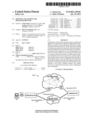 (12) United States Patent
USOO902113OB1
(10) Patent No.: US 9,021,130 B1
Sahay et al. (45) Date of Patent: Apr. 28, 2015
(54) PHOTONIC LINE SHARING FOR 5. R : 3. Streal . . . . . . . . . . . . . . . .$8.5- W reenberg et al.
HIGH-SPEED ROUTERS 6,970,942 B1 * 1 1/2005 King et al. ......... TO9,238
7,177.544 B1* 2/2007 Wada et al. ..................... 398,51
(75) Inventors: Vasant Sahay, Sunnyvale, CA (US); Tal 7,493.410 B2 * 2/2009 Moore et al. ... TO9,238
Lavian, Sunnyvale, CA (US); Bruce 2004/0015590 A1* 1/2004 Nagami et al. . 709/227
2004/O184615 A1* 9,2004 Elliott et al. ....... ... 380/283
Schofield, Tyngsboro, MA (US) 2005/0030951 A1 2/2005 Maciocco et al. ......... 370,395.2
(73) Assignee: RPX Clearinghouse LLC, San * cited by examiner
Francisco, CA (US)
Primary Examiner— Derrick Ferris
(*) Notice: Subject to any disclaimer, the term ofthis Assistant Examiner— Scott M Sciacca
patent is extended or adjusted under 35 (74) Attorney, Agent, or Firm — Christopher & Weisberg,
U.S.C. 154(b) by 3680 days. P.A.
(21) Appl. No.: 10/750,531 (57) ABSTRACT
1-1. Embodiments ofthe present invention present a methodand
(22) Filed: Dec. 31, 2003 apparatus for photonic line sharing for high-speed routers.
(51) Int. Cl Photonic Switches receive high-speed optical data streams
we and produce the data streams to a routeroperating accordingG06F 5/73 (2006.01) toroutinglogicandproduceoptical datastreamsaccordingtoH04L 2/70 (2013.01)
H04L 2/28 (2006.01) destination addresses stored in the datapackets. Eachphoto
(52) U.S. Cl nicSwitch canbeconfiguredas oneofa 1:N multiplexeroran
AVe. we M:N cross-connect switch. In one embodiment, optical data
CPC - - - - - - - - - - - - - - grgr. H04L 12/28 (2013.01) is converted to electrical data prior to routing, while an alter
(58) Field ofClassification Search nate embodiment routes only optical data. Another embodi
USPC .................. 709/238,239, 240,244; 370/351; ment transfers large Volumes ofhigh-speed data through an
398/45 49, 50, 57 opticalbypass lineinacircuitSwitched networktobypassthe
Seeapplication file for complete search history. switch fabric thereby routing the data packets directly to the
56 Ref Cited destination.Anedgedeviceselects oneofthepacketSwitched
(56) eferences Cite network or the circuit switched network. The bypass
U.S. PATENT DOCUMENTS resources are released when the large Volume ofhigh-speed
data is transferred.
5,757,795 A * 5/1998 Schnell ........................ 370,392
5,828.475 A * 10/1998 Bennett etal. .................. 398,52 21 Claims, 11 Drawing Sheets
260
N data packet network
262 routers
fiberoptic link 278
Oer OOC
EDGE device 268 p
local user fiber optic backbone
270 fiber optic backbone
276
light path ("circuit
Switched" network)
266
combined circuitswitched and data packet
networkwith multi-stage photonic switching
 