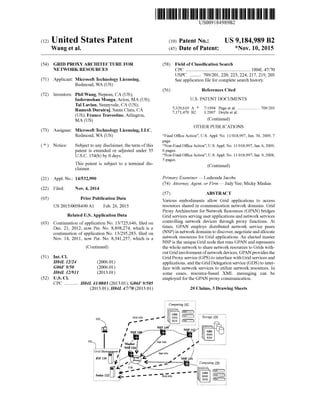 (12) United States Patent
Wang et al.
US009184989B2
US 9,184,989 B2
*Nov. 10, 2015
(10) Patent No.:
(45) Date of Patent:
(54) GRID PROXY ARCHITECTURE FOR
NETWORK RESOURCES
(71) Applicant: Microsoft Technology Licensing,
Redmond, WA (US)
(72) Inventors: Phil Wang, Nepean, CA (US);
Indermohan Monga,Acton, MA (US);
Tal Lavian, Sunnyvale, CA (US);
Ramesh Durairaj, Santa Clara, CA
(US); Franco Travostino, Arlington,
MA (US)
(73) Assignee: Microsoft Technology Licensing, LLC,
Redmond, WA (US)
(*) Notice: Subject to any disclaimer, the term ofthis
patent is extended or adjusted under 35
U.S.C. 154(b) by 0 days.
This patent is Subject to a terminal dis
claimer.
(21) Appl. No.: 14/532,990
(22) Filed: Nov. 4, 2014
(65) Prior Publication Data
US 2015/0058490 A1 Feb. 26, 2015
Related U.S. Application Data
(63) Continuation ofapplication No. 13/725,646, filed on
Dec. 21, 2012, now Pat. No. 8,898.274, which is a
continuation ofapplication No. 13/295.283, filed on
Nov. 14, 2011, now Pat. No. 8,341,257, which is a
(Continued)
(51) Int. Cl.
H04L 2/24 (2006.01)
G06F 9/50 (2006.01)
H04L 2/9II (2013.01)
(52) U.S. Cl.
CPC ............ H04L 4I/0803 (2013.01); G06F 9/505
(2013.01); H04L 47/70 (2013.01)
GridManagemen
BM 124 .
441
: Tnam C - - - -
(58) Field ofClassification Search
CPC ....................................................... HO4L 47/70
USPC .......... 709/201, 220, 223, 224, 217, 219, 203
Seeapplication file forcomplete search history.
(56) References Cited
U.S. PATENT DOCUMENTS
5,329,619 A * 7/1994 Page et al...................... TO9,203
7,171470 B2 1/2007 Doyle et al.
(Continued)
OTHER PUBLICATIONS
“Final Office Action”, U.S. Appl. No. 11/018,997, Jun. 30, 2009, 7
page.
“Non-Final OfficeAction”, U.S. Appl. No. 11/018,997, Jan. 6, 2009,
6 pages.
“Non-Final OfficeAction”, U.S. Appl. No. 11/018,997, Jan. 9, 2008,
5 pages.
(Continued)
Primary Examiner— Lashonda Jacobs
(74) Attorney, Agent, or Firm —JudyYee; Micky Minhas
(57) ABSTRACT
Various embodiments allow Grid applications to access
resources shared in communication network domains. Grid
Proxy Architecture for Network Resources (GPAN) bridges
Grid services serving userapplications and networkservices
controlling network devices through proxy functions. At
times, GPAN employs distributed network service peers
(NSP) in networkdomains to discover, negotiate andallocate
network resources for Grid applications. An elected master
NSP is the unique Grid node that runs GPAN and represents
the whole network to share network resources to Grids with
outGridinvolvementofnetworkdevices. GPANprovidesthe
Grid Proxy service (GPS)to interface with Grid servicesand
applications, andthe Grid Delegation service (GDS)to inter
face with network services to utilize network resources. In
Some cases, resource-based XML messaging can be
employed forthe GPAN proxy communication.
20 Claims, 3 Drawing Sheets
c Computing 102
Computing 104
 