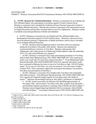 S E C R E T / / NOFORN / / 20330821
JTF-GTMO-CDR
SUBJECT: Detainee Assessment Brief ICO Guantanamo Detainee, ISN US9AG-000310DP (S)
6
(S//NF) Reasons for Continued Detention:b. Detainee is assessed to be an al-Qaida and
GIA affiliated fighter who participated in hostilities against US and Coalition forces.
Detainee is assessed to have attended the al-Qaida al-Faruq Training Camp and is listed on
an al-Qaida affiliated document. Detainee has extensive experience with international travels
on forged documents and possibly recruited others to travel to Afghanistan. Detainee resided
in al-Qaida associated guesthouses in Kabul and Jalalabad.
  (S//NF) Detainee is assessed to be an al-Qaida and GIA affiliated fighter who
participated in hostilities against US and Coalition forces. Detainee is assessed to have
received militant training in Afghanistan, al-Qaida facilitation, and his alias is included
on an al-Qaida affiliated document.
(S//NF) Detainee acknowledged traveling to Tora Bora where he remained
during the November to December 2001 period. Detainee also admitted he
constructed defensive positions in Tora Bora. Detainee subsequently fled
Afghanistan with a large group of al-Qaida and Taliban fighters under the leadership
of LY-212 with whom detainee was captured.25
(S//NF) Detainee is assessed to have been armed during hostilities at Tora Bora.
Abd al-Hadi Omar Mahmoud Faraj, ISN US9SY-000329DP (SY-329), reported all
Arabs were issued AK-47s when they entered Tora Bora.26
Yasin Muhammad Salih
Mazeeb Basardah, ISN US9YM-000252DP (YM-252), reported individuals could
have continued to Pakistan but chose to travel to Tora Bora to fight. YM-252 further
stated, “If you were in Tora Bora, you were not innocent. You were there to fight.”27
(Analyst Note: These statements support the assessment that detainee was armed in
Tora Bora and participated in hostilities.)
(S//NF) Detainee is assessed to have fought under Tora Bora sub-commander
Abu Jaffar al-Jazairi. Tariq Mahmud Ahmad al-Sawah, ISN US9EG-000535DP (EG-
535), reported all Algerians fought together in Tora Bora under Abu Jaffar al-
Jazairi.28 29
Detainee acknowledged staying at Abu Jaffar’s guesthouse in Jalalabad.
¡ (S//NF) Ismail (assessed to be detainee) left Jalalabad approximately 14
November 2001, and traveled to Tora Bora with other residents from the Kabul
and Jalalabad Algerian guesthouses, including Abd al-Hafith and Abd al-Qahar.30
Detainee acknowledged departing Jalalabad with his roommates Abd al-Hafith
and Abd al-Qahar.31
According to Hassan Zumiri, ISN US9AG-000533DP (AG-
25
¢000310 302 01-APR-2002, 000310 KB 18-Feb-2002, IIR 6 034 0749 02, IIR 7 739 3396 02, Withdrawal from
Tora Bora Analysis
26
¢IIR 6 034 0055 05
27
¢000252 SIR 31-DEC-2004
28
¢000535 SIR 04-May-2005
29
000310 302 01-APR-2002
30
¢IIR 2 340 6384 02
31
¢TD-314/00952-02, 000310 302 01-Apr-2002
S E C R E T / / NOFORN / / 20330821
 