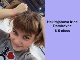 Hakimjanova Irina Damirovna 6-5 class 