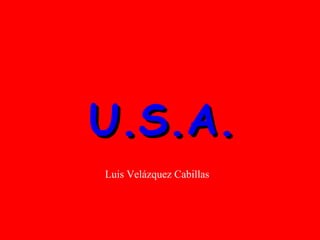 U.S.A.U.S.A.
Luis Velázquez Cabillas
 
