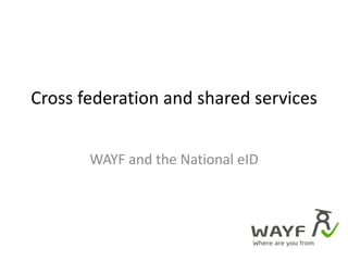 Cross federation and shared services WAYF and the National eID 