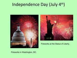 Independence Day (July 4 th ) Fireworks in Washington, DC. Fireworks at the Statue of Liberty. 