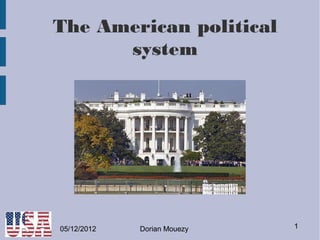 The American political
      system




05/12/2012   Dorian Mouezy   1
 