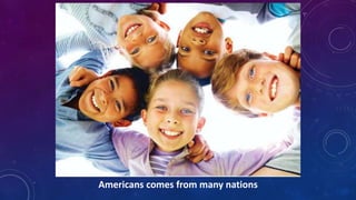 Americans comes from many nations
 