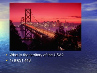 • What is the territory of the USA?What is the territory of the USA?
• 1) 9 631 4181) 9 631 418
 