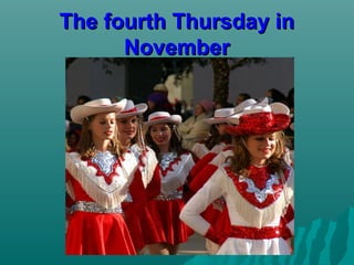The fourth Thursday inThe fourth Thursday in
NovemberNovember
 