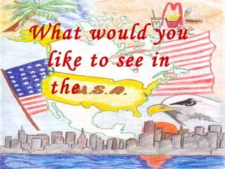 What would you
like to see in
the
 