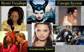 Вуппі Голдберг
Анджеліна Джолі
Сандра Буллок
 