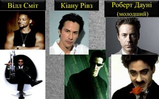 Вілл Сміт Кіану Рівз Роберт Дауні
(молодший)
 