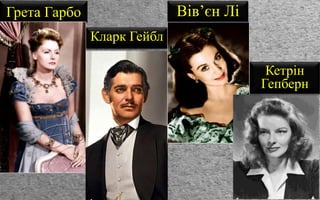 Грета Гарбо
Кларк Гейбл
Вів’єн Лі
Кетрін
Гепберн
 