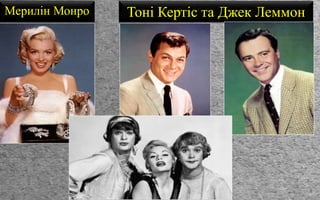 Мерилін Монро Тоні Кертіс та Джек Леммон
 