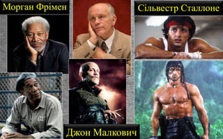 Морган Фрімен Сільвестр Сталлоне
Джон Малкович
 