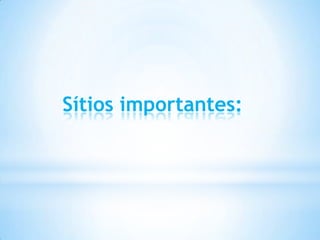 Sítios importantes:
 