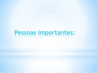 Pessoas importantes:
 