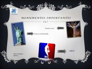 MONUMENTOS IMPORTANTES



                              Seattle tower


               Estátua da Liberdade




                                              NBA
Entre muitos
outros…
 