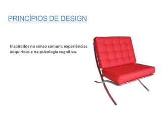 PRINCÍPIOS DE DESIGN


Inspirados no senso comum, experiências
adquiridas e na psicologia cognitiva.
 