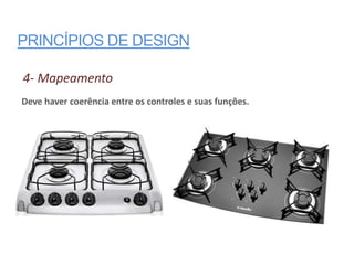 PRINCÍPIOS DE DESIGN

4- Mapeamento
Deve haver coerência entre os controles e suas funções.
 