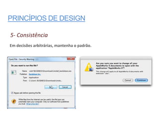 PRINCÍPIOS DE DESIGN

5- Consistência
Em decisões arbitrárias, mantenha o padrão.
 