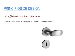 PRINCÍPIOS DE DESIGN

6- Affordance – Bom exemplo
Os controles devem “falar por si” sobre como operá-los.
 