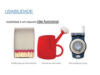 USABILIDADE

Usabilidade é um requisito não-funcional.
 