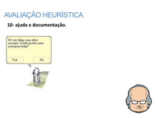 AVALIAÇÃO HEURÍSTICA
10- ajuda e documentação.
 