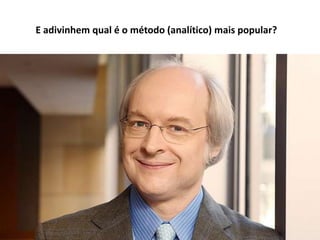 E adivinhem qual é o método (analítico) mais popular?
 