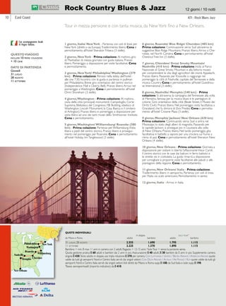 Rock Country Blues  Jazz 12 giorni / 10 notti 
East Coast ATI - Rock Blues Jazz 
Tour in mezza pensione e con tanta musica, da New York fino a New Orleans. 
1 giorno, Italia/ New York - Partenza con voli di linea per 
New York (diretti o via Europa). Trasferimento libero. Cena e 
pernottamento all’hotel Sheraton Tribeca (3 stelle). 
2 giorno, New York - Prima colazione. Al mattino, giro 
di Manhattan di mezza giornata con guida italiana. Pranzo 
libero. Pomeriggio a disposizione per visite facoltative. Cena 
e perrnottamento. 
3 giorno, New York/ Philadelphia/ Washington (379 
km) - Prima colazione. Ritrovo nella lobby dell’hotel 
alle ore 7:30. Incontro con la guida e partenza in pullman 
per Philadelphia. Breve giro orientativo del centro storico 
(Independence Mall e Liberty Bell). Pranzo libero. Arrivo nel 
pomeriggio a Washington. Cena e pernottamento all’hotel 
Omni Shoreham (3 stelle). 
4 giorno, Washington - Prima colazione. Al mattino, 
visita della città (principali monumenti: Campidoglio, Corte 
Suprema, Biblioteca del Congresso, FBI Building, obelisco di 
Washington, Lincoln Monument, la Casa Bianca e il cimitero 
di Arlington). Pranzo libero e pomeriggio a disposizione per 
visita libera ad uno dei tanti musei dello Smithsonian Institute. 
Cena e pernottamento. 
5 giorno, Washington/ Williamsburg/ Roanoke (380 
km) - Prima colazione. Partenza per Williamsburg. Visita 
libera a piedi del centro storico. Pranzo libero e prosegui-mento 
nel pomeriggio per Roanoke. Cena e pernottamento 
all’hotel Holiday Inn Tanglewood (3 stelle). 
6 giorno, Roanoke/ Blue Ridge/ Cherokee (485 km) 
Prima colazione. Continuazione verso Sud attraverso le 
suggestive Blue Ridge Mountains. Pranzo libero. Arrivo a Che-rokee, 
nel North Carolina. Cena e pernottamento all’hotel 
Chestnut Tree Inn (3 stelle). 
7 giorno, Cherokee/ Great Smoky Mountain/ 
Nashville (410 km) - Prima colazione. Visita al Parco 
Nazionale di Great Smoky Mountain e alla fattoria museo 
per comprendere la vita degli agricoltori dei monti Appalachi. 
Pranzo libero. Passando per Knoxville si raggiunge nel 
pomeriggio la città di Nashville, capitale del Tennessee e della 
musica Country. Cena e pernottamento all’hotel Guesthou-se 
International (3 stelle). 
8 giorno, Nashville/ Memphis (340 km) - Prima 
colazione. Si attraversa la campagna del Tennessee alla volta 
di Memphis, famosa per la musica blues e le piantagioni di 
cotone. Giro orientativo della città (Beale Street, il Museo dei 
Diritti Civili). Pranzo libero. Nel pomeriggio visita facoltativa a 
Graceland, che fu dimora di Elvis Presley. Cena e pernotta-mento 
all’hotel Crowne Plaza (3 stelle). 
9 giorno, Memphis/ Jackson/ New Orleans (630 km) 
Prima colazione. Continuando verso Sud si entra nel 
Mississippi, lo stato degli alberi di magnolia. Passando per 
la capitale Jackson, si prosegue poi in Louisiana alla volta 
di New Orleans. Pranzo libero. Nel tardo pomeriggio, gita 
facoltativa in battello a vapore per una crociera sul fiume a 
ritmo di jazz. Cena e pernottamento all’hotel Sheraton New 
Orleans (4 stelle). 
10 giorno, New Orleans - Prima colazione. Giornata a 
disposizione per visitare in libertà l’affascinante Vieux Carré, 
il centro storico con le case dai balconi in ferro battuto e 
le strette vie in ciottolato. La guida rimarrà a disposizione 
per consigliare e proporre visite facoltative alle paludi o alle 
piantagioni della regione. Cena e pernottamento. 
11 giorno, New Orleans/ Italia - Prima colazione. 
Trasferimento libero in aeroporto. Partenza con voli di linea 
per l’Italia via scalo americano. Pernottamento in aereo. 
12 giorno, Italia - Arrivo in Italia. 
QUESTO VIAGGIO 
include 10 prime colazioni 
+ 10 cene 
DATE DI PARTENZA 
Giovedì 
31 luglio 
28 agosto 
11 settembre 
10 
Philadelphia New York 
Washington 
Roanoke 
Williamsburg 
Cherokee 
QUOTE INDIVIDUALI 
in doppia solo tour* 
da Milano e Roma adulto bambino adulto bambino 
31 luglio, 28 agosto 2.555 1.690 1.795 1.115 
11 settembre 2.225 1.370 1.890 1.115 
Bambino = min. 8 max 11 anni in camera con 2 adulti; Ragazzo = 12-15 anni; *Solo Tour = senza la porzione aerea. 
Quota gestione pratica E 60 adulti e bambini dai 2 anni in poi. Assicurazione E 40 adulti, E 30 bambini da 0 anni in poi. Supplemento camera 
singola E 430. Terzo adulto in doppia uso tripla riduzione E 370 per camera. Con Lufthansa / United / British Airways / American Airlines quote 
valide da tutti gli aeroporti Nord e Centro Italia serviti dai singoli vettori. Con Delta Airlines / Alitalia / Air France / Klm quote valide da tutti gli 
aeroporti Nord e Centro Italia serviti dai singoli vettori. Voli diretti da Milano e Roma supp. E 100; da Sud Italia e isole supp. E 190. 
Tasse aeroportuali (importo indicativo): da E 410. 
Con accompagnatore locale 
di lingua italiana. 
 