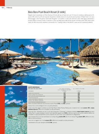 Hawaii 
100 Polinesia 
Bora Bora Pearl Beach Resort (4 stelle) 
Elegante resort posizionato sul Motu Tevairoa, di fronte alla baia di Faanui ed a soli 10 minuti di motobarca dall’aeroporto. Di-spone 
di 80 unità di cui 20 suite nascoste nel giardino e dotate ciascuna di una piccola piscina privata, 10 “Beach Suite” con vasca 
idromassaggio e ben 50 spaziosi “Overwater Bungalow” con tavolino in vetro per ammirare i pesci nella laguna sottostante e 
accesso diretto e privato al mare. 2 ristoranti e 2 bar, una bella piscina dalle forme sinuose, rinomato centro SPA, centro sport 
nautici ed ufficio escursioni. giudizio: è annoverato tra i “Leading Hotels of the World” e vanta servizi di assoluta eccellenza. 
QUOTE INDIVIDUALI 
bora bora pearl beach resort dal 1 aprile al 31 maggio dal 1 giugno al 31 ottobre 
e dal 1 novembre 31 marzo 2015 
sistemazione in doppia in doppia 
garden pool bungalow 237 350 
premium garden pool bungalow 275 369 
beach suite with jacuzzi otemanu view 350 407 
overwater bungalow 388 450 
lagoon view premium overwater 407 469 
otemanu view premium overwater 421 488 
end of pontoon overwater bungalow 445 511 
prima colazione americana inclusa nelle quote. Pranzo e 52, cena e 82 a persona. 
omaggi per gli sposi: bottiglia di vino e una perla polinesiana. 
combo pearl: Per soggiorni combinati con altri Pearl Resort (Tahiti, Moorea, Tikehau) per un totale di min. 5 notti, sconto 10% e mezza 
pensione gratuita (offerta non cumulabile con altre promozioni). 
pearl best: Dal 1 Novembre, con min. 5 o più notti consecutive in “Overwater” si ottengono altrettanti pernottamenti gratuiti nel resort 
Tikehau Pearl in qualsasi tipologia di camera risulti disponibile pagando solo e 40 per persona al giorno per la prima colazione (offerta non 
cumulabile e su base pernottamento e prima colazione; non sono inclusi i voli e trasferimenti di collegamento). 
early booking: Fino al 31/5 per prenotazioni con anticipo 60 gg. sconto 30%. Dal 1/6 con anticipo 90 gg. sconto 20% (offerta non cumu-labile 
con altre promozioni). 
long stay: er soggiorni min. 4 notti sconto 25% (offerte non cumulabili con altre promozioni). 
trasferimento: da o per l’aeroporto (BOB) e 46 a persona. 
 