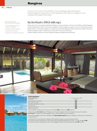 Hawaii 
Polinesia 
Rangiroa 
A poco più di un’ora di volo da Tahiti si trova l’arcipelago degli atolli Tuamotu. 
Rangiroa, gigantesca laguna blu tra le più spettacolari del mondo è collegata con voli 
quotidiani da Papeete e Bora Bora. 
Kia Ora Resort e SPA (4 stelle sup.) 
Situato sulla costa nord-occidentale dell’atollo di Rangiroa, tra le pass di Avatoru e Tiputa, il Kia Ora Resort offre 60 bungalow 
di ultima generazione: 25 ville con piscina privata e gazebo, 25 beach bungalow con jacuzzi di cui 3 con anche piccola piscina e 
giardino privati e 10 overwater bungalow con solarium e accesso diretto alla laguna. Tutte le camere sono dotate di aria condi-zionata 
e ventilatore a pale. 2 ristoranti, 2 bar e centro SPA con piscina e fitness room. 
giudizio: Magnifica posizione e servizio di qualità nella laguna più spettacolare delle Tuamotu. 
106 
QUOTE INDIVIDUALI 
kia ora resort  spa dal 1 aprile al 31 marzo 2015 
sistemazione in doppia 
beach bungalow with jacuzzi 286 
beach suite with jacuzzi 315 
deluxe beach bungalow with pool 383 
villa with pool 432 
junior suite with pool 480 
overwater bungalow 529 
prima colazione americana inclusa nelle quote. Pranzo E 46 a persona. Cena E 86 a persona. 
offerta speciale: pay 2 stay 3: fino al 30 Giugno e dal 1 Novembre pagando 2 notti la terza è gratis (incluso prima colazione). 
pay 3 stay 4: dal 1 Luglio al 31 Ottobre pagando 3 notti la quarta è gratis (incluso prima colazione). 
mapkiasof: per soggiorni combinati con alberghi Sofitel mezza pensione gratuita (solo per sistemazioni in Villa with pool e superiori; min. 
3 notti al Kia Ora). 
trasferimento: da o per l’aeroporto di Rangiroa (RGI) trasferimenti gratuiti a cura del personale del Resort. 
blu lagoon: escursione intera giornata in barca nella più famosa laguna della Polinesia, incluso picnic su un motu selvaggio e 100. 
pink sands: escursione intera giornata in barca fino alla spiaggia rosa della costa orientale, incluso picnic e 120 a persona. 
4 BUONE RAGIONI 
PER SCEGLIERE RANGIROA 
• IL PIÙ GRANDE ATOLLO 
DELLA POLINESIA 
• FONDALI SENSAZIONALI 
• SPIAGGE DA SOGNO 
• RESORT DI GRANDE COMFORT 
 