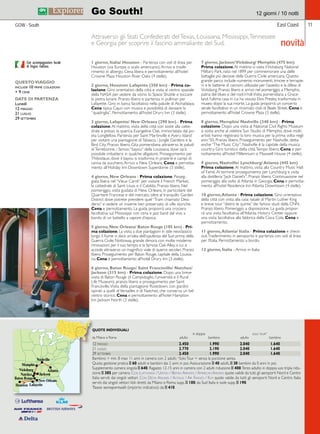 Attraverso gli Stati Confederati del Texas, Louisiana, Mississippi, Tennessee 
e Georgia per scoprire il fascino ammaliante del Sud. 
East Coast 11 
novità 
GOW - South 
Go South! 12 giorni / 10 notti 
Con accompagnatore locale 
di lingua italiana. 
QUESTO VIAGGIO 
include 10 prime colazioni 
+ 9 cene 
DATE DI PARTENZA 
Lunedì 
12 maggio 
21 luglio 
29 settembre 
Atlanta 
Memphis 
Vicksburg 
Jackson 
Natchez 
Baton Rouge 
Houston Lafayette 
1 giorno, Italia/ Houston - Partenza con voli di linea per 
Houston (via Europa o scalo americano). Arrivo e trasfe-rimento 
in albergo. Cena libera e pernottamento all’hotel 
Crowne Plaza Houston River Oaks (4 stelle). 
2 giorno, Houston/ Lafayette (350 km) - Prima co-lazione. 
Giro orientativo della città e visita al centro spaziale 
della NASA per vedere da vicino lo Space Shuttle e toccare 
la pietra lunare. Pranzo libero e partenza in pullman per 
Lafayette. Giro in barca facoltativo nella palude di Atchafalaya. 
Cena tipica Cajun con musica e possibilità di danzare la 
“quadriglia”. Pernottamento all’hotel Drury Inn (3 stelle). 
3 giorno, Lafayette/ New Orleans (290 km) - Prima 
colazione. Al mattino, visita della città con soste alla catte-drale 
e presso la quercia Evangeline Oak, immortalata dal po-eta 
Longfellow. Partenza per Saint Martinville e Avery Island 
per visitare una piantagione di Tabasco, i Jungle Gardens e la 
Bird City. Pranzo libero. Gita pomeridiana attraverso le paludi 
di Terrebonne, i famosi “bayou” della Louisiana, dove sarà 
possibile imbattersi in qualche alligatore. Proseguimento per 
Thibodaux, dove il bayou si trasforma in praterie e campi di 
canna da zucchero. Arrivo a New Orleans. Cena e pernotta-mento 
all’Holiday Inn Downtown Superdome (3 stelle). 
4 giorno, New Orleans - Prima colazione. Passeg-giata 
libera nel “Vieux Carré” per visitare il French Market, 
la cattedrale di Saint Louis e il Cabildo. Pranzo libero. Nel 
pomeriggio, visita guidata di New Orleans, in particolare del 
Quartiere Francese e del mercato, oltre al tranquillo Garden 
District dove potrete prendere quel “Tram chiamato Desi-derio” 
e vedere un insieme ben preservato di ville storiche. 
Cena e pernottamento. La guida proporrà una crociera 
facoltativa sul Mississippi con cena e jazz band dal vivo a 
bordo di un battello a vapore d’epoca. 
5 giorno, New Orleans/ Baton Rouge (185 km) - Pri-ma 
colazione. La visita a due piantagioni in stile neoclassico 
lungo il fiume vi darà un’idea dell’opulenza del Sud prima della 
Guerra Civile: Nottoway, grande dimora con molte moderne 
innovazioni per il suo tempo e la famosa Oak Alley, a cui si 
accede attraverso un magnifico viale di querce secolari. Pranzo 
libero. Proseguimento per Baton Rouge, capitale della Louisia-na. 
Cena e pernottamento all’hotel Drury Inn (3 stelle). 
6 giorno, Baton Rouge/ Saint Francisville/ Natchez/ 
Jackson (315 km) - Prima colazione. Dopo una breve 
visita di Baton Rouge (il Campidoglio, l’università e il Rural 
Life Museum), pranzo libero e proseguimento per Saint 
Francisville. Visita della piantagione Rosedown, con giardini 
ispirati a quelli di Versailles e di Natchez, che conserva un bel 
centro storico. Cena e pernottamento all’hotel Hampton 
Inn Jackson North (3 stelle). 
QUOTE INDIVIDUALI 
7 giorno, Jackson/ Vicksburg/ Memphis (475 km) 
Prima colazione. Al mattino si visita il Vicksburg National 
Military Park, nato nel 1899 per commemorare una delle 
battaglie più decisive della Guerra Civile americana. Questo 
grande parco include numerosi monumenti, trincee e terrapie-ni 
e le batterie di cannoni utilizzate per l’assedio e la difesa di 
Vicksburg. Pranzo libero e arrivo nel pomeriggio a Memphis, 
patria del blues e del rock’n’roll. Visita pomeridiana a Grace-land, 
l’ultima casa in cui ha vissuto Elvis Presley, trasformata in 
museo dopo la sua morte. La guida proporrà un concerto 
serale facoltativo in un rinomato club di Beale Street. Cena e 
pernottamento all’hotel Crowne Plaza (3 stelle). 
8 giorno, Memphis/ Nashville (340 km) - Prima 
colazione. Dopo una visita al National Civil Rights Museum 
si sosta anche al celebre Sun Studio di Memphis, dove molti 
artisti hanno registrato la loro musica per la prima volta negli 
anni ‘50. Pranzo libero. Proseguimento per Nashville, detta 
anche “The Music City”; Nashville è la capitale della musica 
country. Giro turistico della città. Tempo libero. Cena e per-nottamento 
all’hotel Millennium o Maxwell House (4 stelle). 
9 giorno, Nashville/ Lynchburg/ Atlanta (445 km) 
Prima colazione. Al mattino, visita alla Country Music Hall 
of Fame. Al termine proseguimento per Lynchburg e visita 
alla distilleria “Jack Daniel’s”. Pranzo libero. Continuazione nel 
pomeriggio alla volta di Atlanta in Georgia. Cena e pernotta-mento 
all’hotel Residence Inn Atlanta Downtown (4 stelle). 
10 giorno, Atlanta - Prima colazione. Giro orientativo 
della città con visita alla casa natale di Martin Luther King 
e breve tour “dietro le quinte” dei famosi studi della CNN. 
Pranzo libero. Pomeriggio a disposizione. La guida propor-rà 
una visita facoltativa all’Atlanta History Center oppure 
una visita facoltativa alla fabbrica della Coca Cola. Cena e 
pernottamento. 
11 giorno, Atlanta/ Italia - Prima colazione e check-out. 
Trasferimento in aeroporto e partenza con voli di linea 
per l’Italia. Pernottamento a bordo. 
12 giorno, Italia - Arrivo in Italia. 
in doppia solo tour* 
da Milano e Roma adulto bambino adulto bambino 
12 maggio 2.450 1.990 2.040 1.640 
21 luglio 2.770 2.190 2.040 1.640 
29 settembre 2.450 1.990 2.040 1.640 
Bambino = min. 8 max 11 anni in camera con 2 adulti; *Solo Tour = senza la porzione aerea. 
Quota gestione pratica E 60 adulti e bambini dai 2 anni in poi. Assicurazione E 40 adulti, E 30 bambini da 0 anni in poi. 
Supplemento camera singola E 640. Ragazzo 12-15 anni in camera con 2 adulti riduzione E 400. Terzo adulto in doppia uso tripla ridu-zione 
E 385 per camera. Con Lufthansa / United / British Airways / American Airlines quote valide da tutti gli aeroporti Nord e Centro 
Italia serviti dai singoli vettori. Con Delta Airlines / Alitalia / Air France / Klm quote valide da tutti gli aeroporti Nord e Centro Italia 
serviti dai singoli vettori. Voli diretti da Milano e Roma supp. E 100; da Sud Italia e isole supp. E 190. 
Tasse aeroportuali (importo indicativo): da E 410. 
 