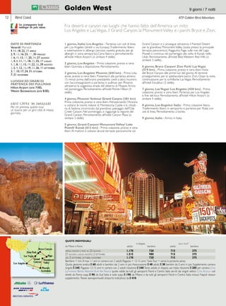 West Coast ATP-Golden West Adventure 
Fra deserti e canyon nei luoghi che hanno fatto dell’America un mito: 
Los Angeles e Las Vegas, il Grand Canyon, la Monument Valley e i parchi Bryce e Zion. 
1 giorno, Italia/ Los Angeles - Partenza con voli di linea 
per Los Angeles (diretti o via Europa). Trasferimento libero 
e sistemazione in albergo (servizio navetta gratuito per gli 
alberghi in zona aeroporto).Cena libera e pernottamento 
all’hotel Hilton Airport (o similare 4 stelle). 
2 giorno, Los Angeles - Prima colazione, pranzo e cena 
liberi. Giornata a disposizione. Pernottamento. 
3 giorno, Los Angeles/ Phoenix (644 km) - Prima cola-zione, 
pranzo e cena liberi. Presentarsi alla partenza almeno 
15 minuti prima dell’orario prestabilito (vedi a lato). Incontro 
con l’accompagnatore e partenza in pullman per Phoenix 
attraverso la suggestiva strada del deserto di Mojave. Arrivo 
nel pomeriggio. Pernottamento all’hotel Pointe Hilton (4 
stelle). 
4 giorno, Phoenix/ Sedona/ Grand Canyon (381 km) 
Prima colazione, pranzo e cena liberi. Attraversando l’Arizona 
si visitano le rovine indiane di Montezuma Castle e la cittadi-na 
di Sedona, incorniciata dal grandioso paesaggio dell’Oak 
Creek Canyon. Nel pomeriggio, si raggiunge la regione del 
Grand Canyon. Pernottamento all’hotel Canyon Plaza (o 
similare 3 stelle). 
5 giorno, Grand Canyon/ Monument Valley/ Lake 
Powell/ Kanab (612 km) - Prima colazione, pranzo e cena 
liberi. Al mattino si visitano alcune terrazze panoramiche sul 
Grand Canyon e si prosegue attraverso il Painted Desert 
per la grandiosa Monument Valley (sosta presso la principale 
terrazza panoramica). Raggiunta Page, sulle rive del Lago 
Powell, si continua nel pomeriggio alla volta di Kanab, nello 
Utah. Pernottamento all’hotel Best Western Red Hills (o 
similare 3 stelle). 
6 giorno, Bryce Canyon/ Zion Park/ Las Vegas 
(519 km) - Prima colazione, pranzo e cena liberi. Visita 
del Bryce Canyon alle prime luci del giorno. Al termine 
proseguimento per lo spettacolare parco Zion. Dopo la visita, 
continuazione per la scintillante Las Vegas. Pernottamento 
all’hotel Excalibur (3 stelle). 
7 giorno, Las Vegas/ Los Angeles (430 km) - Prima 
colazione, pranzo e cena liberi. Partenza per Los Angeles 
e fine del tour. Pernottamento all’hotel Hilton Airport (o 
similare 4 stelle). 
8 giorno, Los Angeles/ Italia - Prima colazione libera. 
Trasferimento libero in aeroporto e partenza per l’Italia con 
voli di linea. Pernottamento a bordo. 
9 giorno, Italia - Arrivo in Italia. 
Con accompagnatore locale 
multilingue che parla italiano. 
DATE DI PARTENZA 
Venerdì/ Martedì 
4 11, 18, 22, 29 aprile 
2, 9, 13, 16, 23, 27, 30 maggio 
3, 6,10, 13, 17, 20, 24, 27 giugno 
1, 4, 8, 11, 15, 18, 22, 25, 29 luglio 
1, 5, 8, 12, 15, 19, 22, 26, 29 agosto 
2, 5, 9, 12, 16, 19, 23, 26, 30 settembre 
3, 7, 10, 17, 24, 31 ottobre 
7, 21 novembre 
LUOGHI ED ORARI DI 
PARTENZA DEI PULLMAN 
Hilton Airport (ore 7:00), 
Westin Bonaventure (ore 8:00). 
12 
QUOTE INDIVIDUALI 
in doppia solo tour* 
da Milano e Roma adulto bambino adulto bambino 
aprile, maggio e fino al 22 giugno 1.170 720 715 375 
27 giugno, luglio, agosto, 2 settembre 1.515 980 715 375 
dal 5 settembre, ottobre, novembre 1.170 720 715 375 
Bambino = min. 8 max 11 anni in camera con 2 adulti; Ragazzo = 12-15 anni; *Solo Tour = senza la porzione aerea. 
Quota gestione pratica E 60 adulti e bambini dai 2 anni in poi. Assicurazione E 40 adulti, E 30 bambini da 0 anni in poi. Supplemento camera 
singola E 345. Ragazzo 12-15 anni in camera con 2 adulti riduzione E 340. Terzo adulto in doppia uso tripla riduzione E 205 per camera. Con 
Lufthansa/ British Airways/ Klm/ Air France quote valide da tutti gli aeroporti Nord e Centro Italia serviti dai singoli vettori. Con Alitalia voli 
diretti da Roma supp. E 90; da Sud Italia e isole supp. E 190; da Milano e da tutti gli aeroporti Nord e Centro Italia incluso Napoli nessun 
supplemento. Tasse aeroportuali (importo indicativo): da E 410. 
GIRO CITTA’ IN OMAGGIO 
Per chi prenota questo tour 
un buono per un giro città di mezza 
giornata. 
Golden West 9 giorni / 7 notti 
 