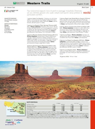 17 
Western Trails 10 giorni / 8 notti 
Tour economico eppure ricco di parchi e paesaggi mozzafiato. Destinato 
ad una clientela giovane che vuole visitare tanti parchi senza pretese di 
particolare comfort. 
1 giorno, Italia/ Los Angeles - Partenza con voli di linea 
(diretti o via Europa) per Los Angeles. Trasferimento libero 
(servizio navetta gratuito offerto dall’hotel). Cena e pernot-tamento 
all’hotel Custom (3 stelle). 
2 giorno, Los Angeles/ Palm Springs/ Phoenix (650 
km) - Prima colazione. Presentarsi entro le ore 7:30 nel-la 
lobby dell’hotel. Incontro con l’accompagnatore e partenza 
in pullman per Palm Springs. Pranzo libero. Nel pomeriggio 
proseguimento alla volta di Phoenix/ Scottsdale. Cena e 
pernottamento hotel Radisson Fort McDowell (3 stelle). 
3 giorno, Phoenix/ Sedona/ Grand Canyon (381 km) 
Prima colazione. Attraversando il deserto dell’Arizona 
si giunge a Sedona, eccentrica cittadina incastonata in un 
suggestivo paesaggio di rocce rosse. Pranzo libero. Attraverso 
l’Oak Creek Canyon, nel pomeriggio si raggiunge il Grand 
Canyon. Visita ad alcune terrazze panoramiche. Cena e 
pernottamento Yavapai Lodge West (3 stelle). 
4 giorno, Grand Canyon/ Monument Valley/ Lake 
Powell (490 km) - Prima colazione. Dopo una sosta 
a Desert View, si prosegue attraverso il Painted Desert per 
la suggestiva Monument Valley (sosta presso la principale 
terrazza panoramica). Pranzo libero. Nel pomeriggio, prose-guimento 
per Page, visita alla diga sul Glen Canyon da cui si 
ammirano alcuni scorci del lago Powell. Cena e pernotta-mento 
Best Western Plus Lake Powell (3 stelle). 
West Coast 
5 giorno, Page/ Lake Powell/ Bryce Canyon (210 km) 
Prima colazione. Una breve tappa attraverso Kanab per 
dedicare tempo alla visita dello spettacolare parco del Bryce 
Canyon, con i suoi mille pinnacoli di roccia rossa. Pranzo libe-ro. 
Cena e pernottamento al Bryce View Lodge (3 stelle). 
6 giorno, Bryce Canyon/ Zion Park/ Las Vegas (390 
km) - Prima colazione. Al mattino si visita il parco Zion 
con le sue rocce curiosamente disegnate dal vento e dal 
fiume Virgin. Pranzo libero. Nel pomeriggio si raggiunge Las 
Vegas. Cena e pernottamento Hotel Excalibur (3 stelle). 
7 giorno, Las Vegas - Prima colazione. Giornata a di-sposizione 
per relax, shopping e per visitare in libertà questa 
incredibile città. Pranzo libero. Cena e pernottamento. 
8 giorno, Las Vegas/ Los Angeles (430 km) - Prima 
colazione. Lasciata alle spalle Las Vegas si ritorna a Los 
Angeles attraverso il torrido deserto Mojave dove si trova il 
termometro più alto del mondo (41 metri) e gli alberi Joshua 
punteggiano il paesaggio. Pranzo libero. Cena in albergo e 
pernottamento all’hotel Custom (3 stelle). 
9 giorno, Los Angeles/ Italia - Prima colazione e 
check-out. Trasferimento libero in aeroporto e partenza nel 
pomeriggio con volo di linea per l’Italia. Pernottamento a 
bordo. 
10 giorno, Italia - Arrivo in Italia. 
QUESTO VIAGGIO 
include 8 prime colazioni 
+ 7 cene 
DATE DI PARTENZA 
Giovedì 
22 maggio 
12 giugno 
3, 17, 24, 31 luglio 
7, 21 agosto 
4, 11 settembre 
Scottsdale 
Con accompagnatore locale 
di lingua italiana. 
QUOTE INDIVIDUALI 
in doppia solo tour* 
da Milano e Roma adulto bambino adulto bambino 
22 maggio, 12 giugno 1.640 1.110 1.190 770 
3, 17, 24, 31 luglio 1.985 1.370 1.190 770 
7, 21 agosto 2.035 1.390 1.240 790 
4, 11 settembre 1.690 1.130 1.240 790 
Bambino = min. 8 max 11 anni in camera con 2 adulti; *Solo Tour = senza la porzione aerea. 
Quota gestione pratica E 60 adulti e bambini dai 2 anni in poi. Assicurazione E 40 adulti, E 30 bambini da 0 anni in poi. Supplemento camera 
singola E 450. Terzo adulto in doppia uso tripla riduzione E 215 per camera. Con Lufthansa/ British Airways/ Klm/ Air France quote valide da 
tutti gli aeroporti Nord e Centro Italia serviti dai singoli vettori. Con Alitalia voli diretti da Roma supp. E 90; da Sud Italia e isole supp. E 190; da 
Milano e da tutti gli aeroporti Nord e Centro Italia incluso Napoli nessun supplemento. Tasse aeroportuali (importo indicativo): da E 420. 
ATI - Western Trails 
novità 
 