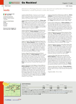 Go Rockies! 13 giorni / 11 notti 
West Coast GOW - Rockies 
Attraverso le Montagne Rocciose e alcuni dei parchi più spettacolari d’America come 
Yellowstone, il monte Rushmore e molto altro ancora. 
1 giorno, Italia/ Denver - Partenza con voli di linea per 
Denver (via Europa o scalo americano). Arrivo e trasferi-mento 
in albergo. Cena libera e pernottamento all’hotel Best 
Western Plus Denver Airport (3 stelle). 
2 giorno, Denver/ Cheyenne (250 km) - Prima cola-zione. 
Dopo un primo giro orientativo di Denver (Campi-doglio 
e Mall) partenza in pullman per il Parco Nazionale del-le 
Montagne Rocciose. Questo parco di vanta ben 60 cime 
oltre i 3.600 metri, maestose foreste di conifere, praterie, 
laghi e una ricca fauna alpina. Pranzo libero. Nel pomeriggio si 
raggiunge Cheyenne, nel Wyoming. Cena e pernottamento 
all’hotel Holiday Inn Cheyenne (3 stelle). 
3 giorno, Cheyenne/ Fort Laramie/ Mt. Rushmore/ 
Custer (500 km) - Prima colazione. Al mattino, visita 
di Fort Laramie, storico punto di sosta dei pionieri verso 
l’Oregon. Proseguimento per il South Dakota e pranzo libero 
in corso di viaggio. Sosta pomeridiana al Monte Rushmore 
per ammirare le teste dei presidenti Washington, Jefferson, 
Lincoln e T. Roosevelt scolpite sulle pareti di granito. Cena 
e pernottamento all’hotel Holiday Inn Express (3 stelle) di 
Custer. 
4 giorno, Custer/ Black Hills/ Badlands/ Rapid City 
(360 km) - Prima colazione. Dopo la visita mattutina al 
Crazy Horse Memorial, l’imponente figura del leggendario 
Cavallo Pazzo ancora in fase di esecuzione nelle Black Hills, 
si proseguirà per il Custer State Park, spettacolare territorio 
che ospita animali selvatici in abbondanza: bisonti, antiloca-pre 
e cervi. Pranzo libero e continuazione per il Badlands 
National Park, con i suoi incredibili scenari di rocce fossili e 
spire dai pinnacoli aguzzi. Cena e pernottamento a Rapid 
City, hotel Howard Johnson Express (3 stelle). 
5 giorno, Rapid City/ Deadwood/ Devil’s Tower/ 
Sheridan (460 km) - Prima colazione. Dopo una sosta 
nella cittadina mineraria di Deadwood, sulle tracce di Wild 
Bill e Calamity Jane, si giunge al curioso camino vulcanico 
di Devil’s Tower, che spicca per oltre 380 metri sul terreno 
circostante. Oltre ad essere considerato un luogo sacro dagli 
indiani nativi è stato reso celebre dal film “Incontri ravvicinati 
del terzo tipo”. Pranzo libero e proseguimento verso Ovest. 
Cena e pernottamento a Sheridan, hotel Hampton Inn (3 
stelle). 
6 giorno, Sheridan/ Little Bighorn/ Cody (380 km) 
Prima colazione. Attraverso la Bighorn National Forest 
si raggiunge lo stato del Montana per una visita al campo di 
battaglia di Little Bighorn, celebre per la disfatta del Settimo 
Cavalleggeri del colonnello Custer da parte delle tribù con-giunte 
dei Lakota e Cheyenne nel 1876. Pranzo libero. Nel 
pomeriggio proseguimento alla volta di Cody, in Wyoming. 
Visita al Buffalo Bill Center of the West, museo interpretativo 
di questo eccentrico personaggio del secolo scorso. Cena 
con spettacolo “western” e rodeo. Pernottamento all’hotel 
Holiday Inn Cody (3 stelle). 
7 giorno, Cody/ Parco Yellowstone (240 km) - Prima 
colazione. Al mattino, attraverso l’East Gate si accede al 
più antico e famoso Parco Nazionale americano: Yellowstone. 
Questo parco affascinerà gli amanti degli animali selvatici 
come gli orsi grizzly, i bufali, i lupi e i cervi. Pranzo libero nel 
parco. Cena e pernottamento al Canyon Lodge (3 stelle). 
8 giorno, Parco Yellowstone - Prima colazione. Intera 
giornata dedicata allo Yellowstone National Park. Restere-te 
incantati dalle splendide cascate nel Grand Canyon di 
Yellowstone. Durante il tour del parco, potrete vedere l’eru-zione 
di Old Faithful, il più famoso dei 300 geyser del parco, 
insieme ad altre meraviglie geologiche come le sorgenti calde 
di Mammoth Hot Springs e la Turquoise Pool. Pranzo libero 
nel parco. Cena e pernottamento. 
9 giorno, Yellowstone/ Grand Tetons/ Jackson Hole 
(195 km) - Prima colazione. Lasciando Yellowstone dal 
South Gate si entrerà in un altro spettacolare parco nazio-nale: 
Grand Tetons. Dalla sosta presso il Jenny Lake e la Cap-pella 
della Trasfigurazione si potrà godere la maestosa veduta 
del Teton Range in una cornice di laghi, ghiacciai e foreste a 
perdita d’occhio. Pranzo libero. A fondo valle si giunge infine 
alla pittoresca Jackson, cittadina tipica del Far West, con le 
case di legno e i saloon per cowboy. Cena in stile “western” 
e pernottamento al The Inn at Jackson Hole (3 stelle). 
10 giorno, Jackson/ Craters of the Moon/ Twin Falls 
(495 km) - Prima colazione. In mattinata, sosta alle Ida-ho 
Falls per il pranzo libero. Nel pomeriggio, visita ai Craters 
of the Moon, un vasto mare di lava preistorica, e alla Great 
Rift of Idaho, uno tra i migliori esempi di spaccature delle 
placche tettoniche visibili al mondo. Sosta presso il Malad 
River Canyon per ammirare la gola dal sottile ma robusto 
ponte che forma un arco attraverso il canyon. Cena e per-nottamento 
all’hotel La Quinta Twin Falls (3 stelle). 
11 giorno, Twin Falls/ Salt Lake City (350 km) 
Prima colazione. Proseguimento al mattino per Salt 
Lake City. Sosta presso il Grande Lago Salato, il più grande 
dell’emisfero occidentale. Pranzo libero all’arrivo in città. 
Nel pomeriggio, giro orientativo della capitale dei Mormoni. 
Visiterete Temple Square e ammirare il Tempio Mormone 
dall’esterno. Sosta accanto al Campidoglio in stile Corinzio 
che è la sede del governo confederato dello Utah. Cena e 
pernottamento all’hotel Comfort Inn Downtown (3 stelle). 
12 giorno, Salt Lake City/ Italia - Prima colazione e 
check-out. Trasferimento in aeroporto e partenza con voli di 
linea per l’Italia via Europa o scalo americano. Pernottamento 
a bordo. 
13 giorno, Italia - Arrivo in Italia. 
novità 
Con accompagnatore locale 
di lingua italiana. 
22 
QUESTO VIAGGIO 
include 11 prime colazioni 
+ 10 cene 
Grand Tetons 
Twin Falls 
Devil’s Tower 
QUOTE INDIVIDUALI 
in doppia solo tour* 
da Milano e Roma adulto bambino adulto bambino 
Rapid 
City 16 giugno 2.805 2.150 2.310 1.780 
Badlands 
Mt Rushmore 
14 luglio, 4 agosto 3.190 2.440 2.310 1.780 
Bambino = min. 8 max 11 anni in camera con 2 adulti; Ragazzo = 12-15 anni; *Solo Tour = senza la porzione aerea. 
Quota gestione pratica E 60 adulti e bambini dai 2 anni in poi. Assicurazione E 40 adulti, E 30 bambini da 0 anni in poi. Supplemento camera 
singola E 845. Terzo adulto in doppia uso tripla riduzione E 510 per camera. Con Lufthansa/ British Airways/ American Airlines quote valide da 
tutti gli aeroporti Nord e Centro Italia serviti dai singoli vettori. Da Sicilia e Sud Italia (tramite altri vettori via Roma) supp. E 150. 
Tasse aeroportuali (importo indicativo): da E 420. 
DATE DI PARTENZA 
Lunedì 
16 giugno 
14 luglio 
4 agosto 
Itinerario di alta montagna con 
alcuni tratti oltre i 3.000 metri. 
 