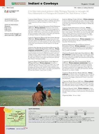 Indiani e Cowboys 15 giorni / 13 notti 
West Coast TRV - Indians  Cowboys Adventure 
Il Far West delle grandi praterie e delle Montagne Rocciose. Le meraviglie del 
Parco Yellowstone e la Montagna dei Presidenti. The “Real America” is here. 
1 giorno, Italia/ Denver - Partenza con voli di linea per 
Denver. Arrivo e trasferimento libero in albergo. Cena libera 
e pernottamento all’hotel Holiday Inn Cherry Creek (3 
stelle). 
2 giorno, Denver/ Rocky Mountains Park/ Cheyenne 
(385 km) - Prima colazione. Presentarsi entro le ore 
7:30 nella lobby dell’hotel. Incontro con l’accompagnatore e 
partenza in pullman per il Parco delle Montagne Rocciose. Si 
sale oltre i 3.500 metri e si ammirano vari punti panoramici 
prima di scendere a valle. Pranzo e cena liberi, pernottamen-to 
all’hotel Holiday Inn Cheyenne (3 stelle). 
3 giorno, Cheyenne/ Mammoth Site  Hot Springs 
(386 km) - Prima colazione. Proseguimento alla volta 
del South Dakota. Visita agli scavi di Mammoth Site. In serata 
la guida proporrà una cena facoltativa in stile cowboy. Pranzo 
e cena liberi, pernottamento all’hotel Super 8 Hot Springs 
(2 stelle). 
4 giorno, Hot Springs/ Crazy Horse Memorial/ Mt. 
Rushmore/ Badlands/ Rapid City (350 km) - Prima 
colazione continentale. Al mattino si visita il Crazy Hor-se 
Memorial. Al termine, si prosegue per il Monte Rushmore 
dove è possibile ammirare le effigi dei presidenti americani 
scolpite sul fianco della montagna. Nel pomeriggio si raggiun-ge 
il Parco di Badlands le cui rocce al tramonto si illuminano 
di mille colori. Pranzo e cena liberi, pernottamento all’hotel 
Best Western Ramkota (3 stelle). 
5 giorno, Rapid City/ Devil Tower/ Little Bighorn/ 
Billings (457 km) - Prima colazione. Al mattino si 
raggiunge il Devil Tower, un pinnacolo di basalto che si erge 
per oltre 380 metri di altezza sulla prateria circostante. Si 
prosegue nel Montana, per visitare la collina dell’epica batta-glia 
del Generale Custer. Pranzo e cena liberi, pernottamento 
all’hotel Best Western Clock Tower (3 stelle). 
6 giorno, Billings/ Cody (163 km) - Prima colazione. 
Si rientra in Wyoming alla volta di Cody. L’intero pomeriggio 
è dedicato alla visita del Buffalo Bill Historical Center. Pranzo 
e cena liberi, pernottamento all’hotel Holiday Inn Buffalo Bill 
Village (3 stelle). 
7 giorno, Cody/ Yellowstone (175 km) - Prima 
colazione. Al mattino, attraverso l’East Gate si accede al 
più antico e famoso Parco Nazionale americano: Yellowstone. 
Qui si visita il geyser “Old Faithful”, una vera meraviglia della 
natura, e lungo il percorso si ammirano anche altri luoghi 
e paesaggi incantati di questa regione. Pranzo e cena liberi, 
pernottamento all’hotel Grant Village (3 stelle). 
8 giorno, Parco Yellowstone - Prima colazione. Intera 
giornata di visite all’interno del parco nazionale. Pranzo e 
cena liberi. Pernottamento. 
9 giorno, Yellowstone/ Grand Tetons/ Jackson/ 
Pocatello (310 km) - Prima colazione. Usciti dal parco 
si ammirano i picchi dei Grand Tetons prima di giungere a 
Jackson. Pranzo e cena liberi. Pernottamento all’hotel Red 
Lion (3 stelle) di Pocatello. 
10 giorno, Pocatello/ Salt Lake City (266 km) - Pri-ma 
colazione. Proseguimento lungo il Grande Lago Salato 
alla volta di Salt Lake City, capitale dello Utah e della chiesa 
Mormone. Pranzo e cena liberi, pernottamento all’hotel Shilo 
Inn (o similare 3 stelle). 
11 giorno, Salt Lake City/ Canyonlands/ Moab 
(320 km) - Prima colazione continentale. Dopo un 
giro orientativo dei principali luoghi d’interesse, partenza 
per il Parco di Canyonlands dove si ammirano magnifiche 
formazioni rocciose prima di raggiungere Moab sulle rive 
del Colorado. Pranzo e cena liberi, pernottamento all’hotel 
Ramada Inn (o similare 3 stelle). 
12 giorno, Moab/ Arches/ Moab (200 km) - Prima 
colazione. Al mattino, visita al meraviglioso Parco Arches, fa-moso 
per le formazioni rocciose createsi attraverso millenni 
di erosione. Pomeriggio a disposizione. Pranzo e cena liberi, 
pernottamento. 
13 giorno, Moab/ Denver (385 km) - Prima colazio-ne. 
Tappa di trasferimento attraverso le Montagne Rocciose 
per raggiungere Denver nel pomeriggio. Pranzo e cena liberi, 
pernottamento all’hotel Holiday Inn Cherry Creek (3 stelle). 
14 giorno, Denver/ Italia - Prima colazione e check-out. 
Trasferimento libero in aeroporto e partenza con voli di 
linea per l’Italia via Europa o scalo americano. Pernottamento 
a bordo. 
15 giorno, Italia - Arrivo in Italia. 
QUESTO VIAGGIO 
include 13 prime colazioni 
DATE DI PARTENZA 
Domenica 
8, 22 giugno 
6, 20 luglio 
3, 17 agosto 
Itinerario di alta montagna con 
alcuni tratti oltre i 3.000 metri. 
Pocatello 
Rapid City 
Billings 
Mt. Rushmore 
Con accompagnatore locale 
di lingua italiana. 
24 
QUOTE INDIVIDUALI 
in doppia solo tour* 
da Milano e Roma adulto bambino adulto bambino 
8, 22 giugno 2.160 1.310 1.670 930 
6, 20 luglio, 3, 17 agosto 2.415 1.500 1.670 930 
Bambino = min. 8 max 11 anni in camera con 2 adulti; Ragazzo = 12-15 anni; *Solo Tour = senza la porzione aerea. 
Quota gestione pratica E 60 adulti e bambini dai 2 anni in poi. Assicurazione E 40 adulti, E 30 bambini da 0 anni in poi. Supplemento camera 
singola E 665. Ragazzo 12-15 anni in camera con 2 adulti riduzione E 740. Terzo adulto in doppia uso tripla riduzione E 610 per camera. 
Con Lufthansa/ United / British Airways/ American Airlines quote valide da tutti gli aeroporti Nord e Centro Italia serviti dai singoli vettori. Da 
Sicilia e Sud Italia (tramite altri vettori via Roma) supp. E 150. Tasse aeroportuali (importo indicativo): da E 420. 
 