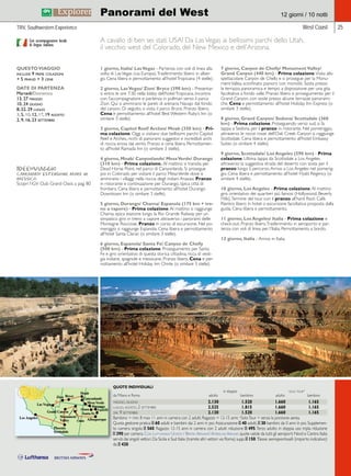 Panorami del West 12 giorni / 10 notti 
West Coast 25 
A cavallo di ben sei stati USA! Da Las Vegas ai bellissimi parchi dello Utah, 
il vecchio west del Colorado, del New Mexico e dell’Arizona. 
1 giorno, Italia/ Las Vegas - Partenza con voli di linea alla 
volta di Las Vegas (via Europa). Trasferimento libero in alber-go. 
Cena libera e pernottamento all’hotel Tropicana (4 stelle). 
2 giorno, Las Vegas/ Zion/ Bryce (390 km) - Presentar-si 
entro le ore 7:30 nella lobby dell’hotel Tropicana. Incontro 
con l’accompagnatore e partenza in pullman verso il parco 
Zion. Qui si ammirano le pareti di arenaria Navajo dal fondo 
del canyon. Di seguito, si visita il parco Bryce. Pranzo libero. 
Cena e pernottamento all’hotel Best Western Ruby’s Inn (o 
similare 3 stelle). 
3 giorno, Capitol Reef/ Arches/ Moab (350 km) - Pri-ma 
colazione. Oggi si visitano due bellissimi parchi: Capitol 
Reef e Arches, ricchi di panorami suggestivi e incredibili archi 
di roccia erosa dal vento. Pranzo e cena libera. Pernottamen-to 
all’hotel Ramada Inn (o similare 3 stelle). 
4 giorno, Moab/ Canyonlands/ Mesa Verde/ Durango 
(310 km) - Prima colazione. Al mattino si transita per 
Dead Horse Point, nel parco di Canyonlands. Si prosegue 
poi in Colorado per visitare il parco Mesa Verde dove si 
ammirano i villaggi nella roccia degli indiani Anazasi. Pranzo 
in ristorante e continuazione per Durango, tipica città di 
frontiera. Cena libera e pernottamento all’hotel Durango 
Downtown Inn (o similare 3 stelle). 
5 giorno, Durango/ Chama/ Espanola (175 km + tre-no 
a vapore) - Prima colazione. Al mattino si raggiunge 
Chama, epica stazione lungo la Rio Grande Railway per un 
simpatico giro in treno a vapore attraverso i panorami delle 
Montagne Rocciose. Pranzo in corso di escursione. Nel po-meriggio 
si raggiunge Espanola. Cena libera e pernottamento 
all’hotel Santa Claran (o similare 3 stelle). 
6 giorno, Espanola/ Santa Fe/ Canyon de Chelly 
(500 km) - Prima colazione. Proseguimento per Santa 
Fe e giro orientativo di questa storica cittadina, ricca di vesti-gia 
indiane, spagnole e messicane. Pranzo libero. Cena e per-nottamento 
all’hotel Holiday Inn Chinle (o similare 3 stelle). 
7 giorno, Canyon de Chelly/ Monument Valley/ 
Grand Canyon (440 km) - Prima colazione. Visita allo 
spettacolare Canyon de Chelly e si prosegue per la Monu-ment 
Valley, sconfinato pianoro con monoliti. Sosta presso 
la terrazza panoramica e tempo a disposizione per una gita 
facoltativa a fondo valle. Pranzo libero e proseguimento per il 
Grand Canyon, con soste presso alcune terrazze panorami-che. 
Cena e pernottamento all’hotel Holiday Inn Express (o 
similare 3 stelle). 
8 giorno, Grand Canyon/ Sedona/ Scottsdale (360 
km) - Prima colazione. Proseguendo verso sud, si fa 
tappa a Sedona per il pranzo in ristorante. Nel pomeriggio, 
attraverso le rocce rosse dell’Oak Creek Canyon si raggiunge 
Scottsdale. Cena libera e pernottamento all’hotel Embassy 
Suites (o similare 4 stelle). 
9 giorno, Scottsdale/ Los Angeles (590 km) - Prima 
colazione. Ultima tappa da Scottsdale a Los Angeles 
attraverso la suggestiva strada del deserto con sosta per il 
pranzo lungo il percorso. Arrivo a Los Angeles nel pomerig-gio. 
Cena libera e pernottamento all’hotel Hyatt Regency (o 
similare 4 stelle). 
10 giorno, Los Angeles - Prima colazione. Al mattino 
giro orientativo dei quartieri più famosi (Hollywood, Beverly 
Hills). Termine del tour con il pranzo all’hard Rock Café. 
Rientro libero in hotel o escursione facoltativa proposta dalla 
guida. Cena libera e pernottamento. 
11 giorno, Los Angeles/ Italia - Prima colazione e 
check-out. Pranzo libero. Trasferimento in aeroporto e par-tenza 
con voli di linea per l’Italia. Pernottamento a bordo. 
12 giorno, Italia - Arrivo in Italia. 
TRV, Southwestern Experience 
QUESTO VIAGGIO 
include 9 prime colazioni 
+ 5 pranzi + 3 cene 
DATE DI PARTENZA 
Martedì/Domenica 
13, 27 maggio 
10, 24 giugno 
8, 22, 29 luglio 
3, 5, 10, 12, 17, 19 agosto 
2, 9, 16, 23 settembre 
Chama Espanola 
Chinle 
Con accompagnatore locale 
di lingua italiana. 
IdeediViaggio 
Carramba! Estensione mare in 
messico. 
Scopri l’iGV Club Grand Oasis a pag. 80 
QUOTE INDIVIDUALI 
in doppia solo tour* 
da Milano e Roma adulto bambino adulto bambino 
maggio, giugno 2.130 1.520 1.660 1.165 
luglio, agosto, 2 settembre 2.525 1.815 1.660 1.165 
dal 9 settembre 2.130 1.520 1.660 1.165 
Bambino = min. 8 max 11 anni in camera con 2 adulti; Ragazzo = 12-15 anni; *Solo Tour = senza la porzione aerea. 
Quota gestione pratica E 60 adulti e bambini dai 2 anni in poi. Assicurazione E 40 adulti, E 30 bambini da 0 anni in poi. Supplemen-to 
camera singola E 560. Ragazzo 12-15 anni in camera con 2 adulti riduzione E 495. Terzo adulto in doppia uso tripla riduzione 
E 390 per camera. Con Lufthansa/ United / British Airways/ American Airlines quote valide da tutti gli aeroporti Nord e Centro Italia 
serviti dai singoli vettori. Da Sicilia e Sud Italia (tramite altri vettori via Roma) supp. E 150. Tasse aeroportuali (importo indicativo): 
da E 420. 
 