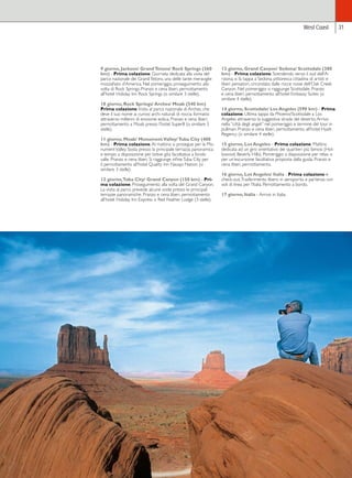 9 giorno, Jackson/ Grand Tetons/ Rock Springs (360 
km) - Prima colazione. Giornata dedicata alla visita del 
parco nazionale dei Grand Tetons, una delle tante meraviglie 
mozzafiato d’America. Nel pomeriggio, proseguimento alla 
volta di Rock Springs. Pranzo e cena liberi, pernottamento 
all’hotel Holiday Inn Rock Springs (o similare 3 stelle). 
10 giorno, Rock Springs/ Arches/ Moab (540 km) 
Prima colazione. Visita al parco nazionale di Arches, che 
deve il suo nome ai curiosi archi naturali di roccia formatisi 
attraverso millenni di erosione eolica. Pranzo e cena liberi, 
pernottamento a Moab presso l’hotel Super8 (o similare 3 
stelle). 
11 giorno, Moab/ Monument Valley/ Tuba City (400 
km) - Prima colazione. Al mattino si prosegue per la Mo-nument 
Valley. Sosta presso la principale terrazza panoramica 
e tempo a disposizione per breve gita facoltativa a fondo 
valle. Pranzo e cena liberi. Si raggiunge infine Tuba City per 
il pernottamento all’hotel Quality Inn Navajo Nation (o 
similare 3 stelle). 
12 giorno, Tuba City/ Grand Canyon (150 km) - Pri-ma 
colazione. Proseguimento alla volta del Grand Canyon. 
La visita al parco prevede alcune soste presso le principali 
terrazze panoramiche. Pranzo e cena liberi, pernottamento 
all’hotel Holiday Inn Express o Red Feather Lodge (3 stelle). 
West Coast 31 
13 giorno, Grand Canyon/ Sedona/ Scottsdale (380 
km) - Prima colazione. Scendendo verso il sud dell’A-rizona, 
si fa tappa a Sedona, pittoresca cittadina di artisti e 
liberi pensatori, circondata dalle rocce rosse dell’Oak Creek 
Canyon. Nel pomeriggio si raggiunge Scottsdale. Pranzo 
e cena liberi, pernottamento all’hotel Embassy Suites (o 
similare 4 stelle). 
14 giorno, Scottsdale/ Los Angeles (590 km) - Prima 
colazione. Ultima tappa da Phoenix/Scottsdale a Los 
Angeles attraverso la suggestiva strada del deserto. Arrivo 
nella “città degli angeli” nel pomeriggio e termine del tour in 
pullman. Pranzo e cena liberi, pernottamento all’hotel Hyatt 
Regency (o similare 4 stelle). 
15 giorno, Los Angeles - Prima colazione. Mattina 
dedicata ad un giro orientativo dei quartieri più famosi (Hol-lywood, 
Beverly Hills). Pomeriggio a disposizione per relax o 
per un’escursione facoltativa proposta dalla guida. Pranzo e 
cena liberi, pernottamento. 
16 giorno, Los Angeles/ Italia - Prima colazione e 
check-out. Trasferimento libero in aeroporto e partenza con 
voli di linea per l’Italia. Pernottamento a bordo. 
17 giorno, Italia - Arrivo in Italia. 
 