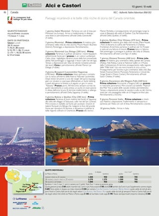 46 Canada 
Alci e Castori 10 giorni / 8 notti 
REC - Authentic Native Adventure ANA 002 
Paesaggi incantevoli e le belle città ricche di storia del Canada orientale. 
1 giorno, Italia/ Montréal - Partenza con voli di linea per 
Montreal (via Europa). Arrivo e trasferimento in albergo, 
cena libera e pernottamento all’hotel Delta Centreville 
(4 stelle). 
2 giorno, Montréal - Prima colazione. Al mattino, giro 
orientativo della città (la città vecchia, Mount Royal il Business 
District). Pomeriggio a disposizione. Pernottamento. 
3 giorno, Montréal/ Lac Delage (285 km) - Prima 
colazione. Partenza in pullman attraverso i monti Appalachi 
settentrionali. Sosta per il pranzo in un rustico Lumberjack 
Cabin, dove i taglialegna daranno prova della loro proverbiale 
abilità. Nel pomeriggio si raggiunge il resort sulle rive del lago. 
Tempo a disposizione per relax ed attività ricreative previste 
dal resort. Cena e pernottamento all’hotel Manoir Lac 
Delage (4 stelle). 
4 giorno, Beauport/ Laurentides/ Saguenay 
(195 km) - Prima colazione. Intera giornata a contatto 
con la natura all’interno della Riserva Naturale Laurentides. 
Dopo breve istruzione a cura dei ranger del parco, equipag-giati 
con stivaloni e copricapo effettuerete un facile trekking 
a piedi attraverso la foresta e di seguito un giro in canoa 
“Rabaska”. Pranzo picnic. All’imbrunire, sempre scortati da 
guide naturalistiche, si sosta presso un punto di osservazione 
in attesa dell’orso bruno. Al termine trasferimento in albergo 
e pernottamento all’hotel Delta Saguenay (4 stelle). 
5 giorno, Balene e Québec City (385 km) - Prima 
colazione. Partenza di buon mattino dal fiordo di Saguenay 
alla volta del villaggio di Tadoussac, sulle rive del San Lorenzo. 
Mini-crociera in battello sul fiume per avvistare i branchi di 
balene Rorqual e le Beluga che risalgono la foce del grande 
fiume per riprodursi. Al termine, si attraversa in pullman la 
bella regione collinare di Charlevoix. Pranzo allo storico 
Manoir Richelieu e proseguimento nel pomeriggio lungo la 
costa di Beaupré alla volta di Québec City. Pernottamento 
all’hotel Delta Québec (4 stelle). 
6 giorno, Québec City/ Ottawa (475 km) - Prima 
colazione. Al mattino, giro della città murata (Place Royale, 
i Piani di Abramo, la collina del Parlamento, il Chateau 
Frontenac). Al termine, partenza in pullman per St. Prosper 
e visita ad una fattoria di bisonti. Pranzo tipico in fattoria. 
Nel pomeriggio si prosegue in pullman alla volta di Ottawa. 
Pernottamento all’hotel Lord Elgin (4 stelle). 
7 giorno, Ottawa/ Toronto (400 km) - Prima cola-zione. 
Al mattino, giro orientativo della capitale del Canada 
(Rideau Hall, Rideau Canal, la National Gallery e il Museo 
della Civilizzazione). Al termine, proseguimento nella regione 
delle “Mille Isole” con una mini-crociera di circa un’ora. 
Proseguimento per Toronto e giro orientativo della città (Bay 
Street, Financial District, Municipio, Parlamento e Università, 
Yonge Street e l’Eaton Center). Pernottamento all’hotel 
Eaton Chelsea (4 stelle). 
8 giorno, Escursione alle Niagara Falls (260 km) 
Prima colazione. Escursione a Niagara Falls con pranzo 
in ristorante panoramico. Mini-crociera sul battello “Maid-of-the- 
Mist” fino ai piedi delle cascate (meteo permettendo). 
Tempo a disposizione presso le cascate e, sulla via del ritorno, 
sosta per una passeggiata nelle vie di Niagara-on-the-Lake. 
Pernottamento a Toronto. 
9 giorno, Toronto/ Italia - Prima colazione e check-out. 
Mattina a disposizione. Trasferimento in aeroporto e 
partenza per l’Italia con voli di linea. Pernottamento a bordo. 
10 giorno, Italia - Arrivo in Italia. 
Con accompagnatore locale 
multilingue che parla italiano. 
QUESTO VIAGGIO 
include 8 prime colazioni 
+ 5 pranzi + 1 cena 
DATE DI PARTENZA 
Sabato/ Lunedì 
24, 31 maggio 
7, 14, 21, 28 giugno 
5, 12, 19, 21, 26, 28 luglio 
2, 4, 9, 11, 16, 23, 30 agosto 
6, 13 settembre 
Lac Delage 
QUOTE INDIVIDUALI 
in doppia solo tour* 
da Milano e Roma adulto bambino adulto bambino 
maggio e fino al 21 giugno 1.840 950 1.500 705 
28 giugno, luglio e fino al 23 agosto 2.270 1.275 1.500 705 
30 agosto e settembre 1.840 950 1.500 705 
Bambino = min. 5 max 11 anni in camera con 2 adulti; *Solo Tour = senza la porzione aerea. 
Quota gestione pratica E 60 adulti e bambini dai 2 anni in poi. Assicurazione E 40 adulti, E 30 bambini da 0 anni in poi. Supplemento camera singola 
E 605. Terzo adulto in doppia uso tripla riduzione E 420 per camera. Con Air Canada / Lufthansa / British Airways quote valide da tutti gli aero-porti 
Nord e Centro Italia serviti dai singoli vettori. Con Alitalia / Air France / Klm quote valide da tutti gli aeroporti Nord e Centro Italia serviti 
dai singoli vettori. Voli diretti da Milano e Roma supp. E 100; da Sud Italia e isole supp. E 190. Tasse aeroportuali (importo indicativo): E 380. 
 