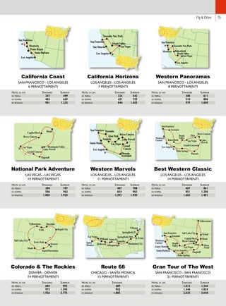 75 
Yosemite Nat. Park 
● 
Los Angeles● 
●Las Vegas 
● 
San Simeon● 
Death Valley 
● 
San Francisco 
California Horizons 
LOS ANGELES - LOS ANGELES 
7 PERNOTTAMENTI 
Zion Park 
● 
● 
Sequoia 
Los Angeles● 
Bryce Canyon 
● 
Lake Powell 
Las Vegas ● ● ● 
● 
Grand 
Canyon 
Phoenix 
San Francisco 
● Yosemite 
Santa Maria 
● 
Scottsdale 
● 
Monterey 
Pismo Beach 
Los Angeles 
O 
San Francisco 
O 
O 
O 
O 
Santa Barbara 
Yosemite Nat. Park 
Monterey Bakersfield 
Las Vegas 
Los Angeles 
San Francisco 
Death Valley 
● 
● 
● ● 
● 
● ● 
Fly  Drive 
Western Panoramas 
SAN FRANCISCO - LOS ANGELES 
8 PERNOTTAMENTI 
Las Vegas Lake 
Yosemite 
Best Western Classic 
LOS ANGELES - LOS ANGELES 
14 PERNOTTAMENTI 
Capitol Reef 
Bryce Canyon 
Los Angeles 
Gran Tour of The West 
SAN FRANCISCO - SAN FRANCISCO 
21 PERNOTTAMENTI 
Hotel di cat. Standard Superior 
in tripla 1.013 1.344 
in doppia 1.344 1.824 
in singola 2.635 3.648 
Western Marvels 
LOS ANGELES - LOS ANGELES 
11 PERNOTTAMENTI 
Route 66 
CHICAGO - SANTA MONICA 
15 PERNOTTAMENTI 
Hotel di cat. Standard 
in tripla 689 
in doppia 952 
in singola 1.883 
California Coast 
SAN FRANCISCO - LOS ANGELES 
6 PERNOTTAMENTI 
National Park Adventure 
LAS VEGAS - LAS VEGAS 
10 PERNOTTAMENTI 
Estes Park 
Denver 
Colorado  The Rockies 
DENVER - DENVER 
14 PERNOTTAMENTI 
Hotel di cat. Standard Superior 
in tripla 684 992 
in doppia 972 1.394 
in singola 1.926 2.776 
Hotel di cat. Standard Superior 
in tripla 607 861 
in doppia 851 1.206 
in singola 1.663 1.401 
Hotel di cat. Standard Superior 
in tripla 487 708 
in doppia 654 963 
in singola 1.293 1.920 
Hotel di cat. Standard Superior 
in tripla 380 707 
in doppia 506 962 
in singola 1.003 1.925 
Hotel di cat. Standard Superior 
in tripla 388 611 
in doppia 510 806 
in singola 979 1.609 
Hotel di cat. Standard Superior 
in tripla 324 543 
in doppia 431 729 
in singola 844 1.455 
Hotel di cat. Standard Superior 
in tripla 347 499 
in doppia 465 669 
in singola 901 1.335 
Capitol Reef 
Bryce Canyon 
Grand Canyon 
Moab 
Monument Valley 
Lake Powell 
Flagstaff 
Las Vegas 
Yellowstone 
Cody 
Sheridan 
Rapid City 
Salt Lake City 
Moab 
Aspen/Snowmass 
Chicago 
Springfield, IL 
Las Vegas Springfield, MO St. Louis 
Santa 
Monica 
Williams Santa Fe 
Amarillo 
Holbrook Albuquerque Oklahoma City 
Yellowstone 
Vernal 
Moab 
Mesa 
Verde 
San Francisco Salt Lake City 
Yosemite 
Las Vegas 
Zion 
Flagstaff 
Palm Springs 
Santa Maria 
Santa Barbara 
Death 
Valley 
Monterey 
Carmel 
Bryce Canyon 
Grand Canyon 
Powell 
Death 
Valley 
San Francisco 
Monterey 
Carmel Bakersfield 
Phoenix 
Palm Springs 
Los Angeles 
Zion 
 