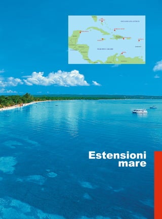 TURKS  CAICOS 
MESSICO REPUBBLICA 
DOMINICANA 
MAR DEI CARAIBI 
Estensioni 
mare 
GUATEMALA 
COSTA RICA 
VENEZUELA 
PANAMA 
EL SALVADOR 
HONDURAS 
NICARAGUA 
COLOMBIA 
OCEANO ATLANTICO 
FLORIDA 
ANTIGUA 
PUNTA CANA 
RIVIERA MAYA 
THE 
BAHAMAS 
ARUBA 
JAMAICA 
BARBADOS 
 