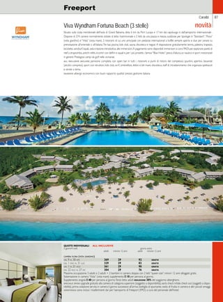 Caraibi 87 
Viva Wyndham Fortuna Beach (3 stelle) 
Situato sulla costa meridionale dell’isola di Grand Bahama, dista 6 km da Port Lucaya e 17 km dal capoluogo e dall’aeroporto internazionale . 
Dispone di 274 camere normalmente dotate di letto matrimoniale o 2 letti da una piazza e mezza, suddivise per tipologie in “Standard”, “Flora” 
(vista giardino) e “Vista” (vista mare), 3 ristoranti di cui uno principale con pietanze internazionali a buffet sempre aperto e due per cenare su 
prenotazione all’orientale o all’italiana. Tre bar, piscina, kids club, sauna, discoteca e negozi. A disposizione gratuitamente tennis, palestra, trapezio, 
biciclette, windsurf, kayak, vela e lezione introduttiva alle immersioni. A pagamento sono disponibili immersioni e corsi PADI per esplorare pareti di 
reef a strapiombo, antichi relitti, incontri con delfini e squali e, per i più provetti, i famosi “Blue Holes”; pesca d’altura, sci nautico e sport motorizzati 
in genere. Prestigiosi campi da golf nelle vicinanze. 
all inclusive include: pensione completa con open bar in tutti i ristoranti e punti di ristoro del complesso; spuntini, aperitivi, bevande 
(alcolici compresi), sport con istruttori, kids club, wi-fi, ombrelloni, lettini e teli mare, discoteca, staff di intrattenimento che organizza spettacoli 
e serate a tema. 
giudizio: albergo economico con buon rapporto qualità/ prezzo; gestione italiana. 
QUOTE INDIVIDUALI ALL INCLUSIVE 
5 giorni/4 notti giorno extra 
adulti minore 12 anni adulti minore 12 anni 
camera flora (vista giardino) 
dal 9 al 30 apr 369 29 92 gratis 
dal 1 mag al 31 lug 329 29 82 gratis 
dal 1 al 21 ago 361 29 90 gratis 
dal 22 ago al 27 dic 304 29 76 gratis 
Massima occupazione 3 adulti o 2 adulti + 2 bambini in camera doppia con 2 letti “queen size”; minori 12 anni alloggiati gratis. 
Sistemazione in camera “Vista” (vista mare) supplemento E 10 per persona al giorno. 
Supplemento singola E 40 per persona al giorno. Terzo letto adulti riduzione 30% del soggiorno alberghiero. 
speciale sposi: upgrade gratuito alla camera di categoria superiore (soggetto a disponibilità), early check in/late check out (soggetti a dispo-nibilità), 
prima colazione servita in camera il giorno successivo all’arrivo, bottiglia di spumante, cesto di frutta in camera e altri piccoli omaggi. 
assistenza: sono inclusi i trasferimenti da/ per l’aeroporto di Freeport (FPO) a cura del personale dell’hotel. 
novità 
Freeport 
 