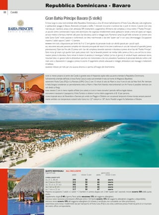 88 Caraibi 
Repubblica Dominicana - Bavaro 
Gran Bahia Principe Bavaro (5 stelle) 
Si trova lungo la costa nord-orientale della Repubblica Dominicana, a circa 20 minuti dall’aeroporto di Punta Cana, affacciato sulla lunghissima 
e spettacolare spiaggia di Bavaro. Ristorante principale a buffet, 7 ristoranti à-la-carte e numerosi bar e punti di ristoro; 2 piscine (con area 
riservata per i bambini), ampia e ben attrezzata SPA (trattamenti a pagamento). All’interno del complesso si trova inoltre il “Pueblo Principe”, 
un piccolo centro commerciale in tipico stile dominicano che organizza intrattenimenti serali, spettacoli e serate a tema ed ospita vari negozi, 
servizio medico e farmacia, internet café, piano bar, discoteca, casinò e noleggio auto. Numerosi campi da golf nelle vicinanze. Le camere sono 
tutte “Junior Suite” molto spaziose e confortevoli, con letto matrimoniale o due letti “queen size” e con vasca idromassaggio. Occupazione 
massima 3 adulti oppure 2 adulti + 2 bambini. 
bambini: mini-club a disposizione per bimbi dai 4 ai 12 anni gestito da personale locale con attività speciali per i piccoli ospiti. 
all inclusive include: pensione completa nel ristorante principale del resort e tre cene a settimana in uno dei ristoranti di specialità (previa 
prenotazione). Open bar fino alle 23 presso tutti i bar del complesso, bevande nazionali in discoteca e presso alcuni bar del “Pueblo Principe”. 
Sono inclusi gli snack e gli spuntini fuori pasto presso tutti i bar, le bevande presenti nei minibar della camera e fino a una cert’ora le consu-mazioni 
presso la discoteca. Sono incluse le lezioni di aerobica e merengue, l’utilizzo (un’ora al giorno) di windsurf, kayak, catamarani, tennis, 
mountain bike e in genere tutte le attrezzature sportive non motorizzate e che non prevedono l’assistenza di personale dedicato. Lettini e teli 
mare sono a disposizione in spiaggia e presso le piscine. A pagamento: attività subacquee e noleggio attrezzatura sub, massaggi e trattamenti 
di bellezza. 
giudizio: indicato per tutti, per una vacanza dinamica e sportiva all’insegna del divertimento. 
dove si trova: proprio al centro dei Carabi, la grande isola di Hispaniola ospita nella sua parte orientale la Repubblica Dominicana. 
Sull’estremità orientale dell’isola si trova Punta Cana; la costa sud-orientale è nota col nome di Altagracia (Bayahibe). 
aeroporti: Punta Cana (PUJ) e La Romana (LRM). Circa 2 ore 15 minuti di volo da Miami e circa 4 ore di volo da New York. Per rientrare 
in Italia bisogna considerare un pernottamento extra a Miami o New York. Volando intercontinentali con Air France è possibile rientrare con 
voli diretti su Parigi. 
fuso orario: 5 ore in meno rispetto all’Italia (ora solare) e 6 ore in meno durante il periodo dell’ora legale italiana. 
documenti: necessario il passaporto; il Visto Turistico si ottiene in arrivo dietro pagamento di $ 10 per persona. 
clima: tropicale secco da Novembre a Gennaio; più umido tra Maggio e Ottobre con occasionali temporali di breve durata; sempre piacevol-mente 
ventilato con temperature costanti tutto l’anno tra i 22° notturni e i 30° diurni. Possibili uragani fra Settembre e Ottobre. 
QUOTE INDIVIDUALI ALL INCLUSIVE 
5 giorni/4 notti giorno extra 
adulto minore 12 anni adulto minore 12 anni 
camera junior suite 
dal 21 al 30 apr 394 50 86 gratis 
dal 1 mag al 14 lug 313 50 66 gratis 
dal 15 lug al 31 ago 382 50 83 gratis 
dal 1 set al 31 ott 313 50 66 gratis 
dal 1 nov al 21 dic 317 50 67 gratis 
Massima occupazione 3 adulti o 2 adulti + 2 bambini in camera doppia con 2 letti “queen size”; secondo minore sconto 50% della quota 
adulto. 
Supplemento singola E 40 al giorno. Terzo adulto riduzione 15% del soggiorno alberghiero. 
speciale early booking: prenotazioni effettuate entro il 20 Aprile sconto 15% del soggiorno alberghiero (soggetto a disponibilità). 
speciale sposi: sconto 10% del soggiorno alberghiero (è richiesto il certificato, non cumulabile con altre promozioni). 
assistenza: sono inclusi i trasferimenti da/ per l’aeroporto di Punta Cana (PUJ) e una visita a settimana presso l’hotel da parte di un incaricato 
del nostro ufficio corrispondente. 
 