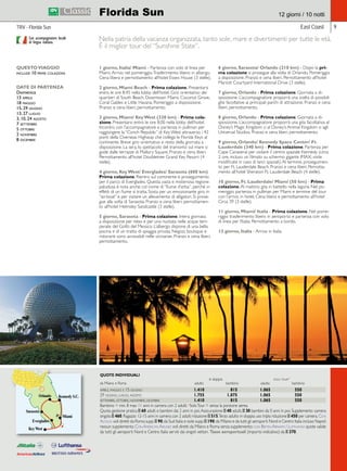 Florida Sun 12 giorni / 10 notti 
Nella patria della vacanza organizzata, tanto sole, mare e divertimenti per tutte le età. 
È il miglior tour del “Sunshine State”. 
TRV - Florida Sun 
QUESTO VIAGGIO 
include 10 prime colazioni 
DATE DI PARTENZA 
Domenica 
13 aprile 
18 maggio 
15, 29 giugno 
13, 27 luglio 
3, 10, 24 agosto 
7 settembre 
5 ottobre 
2 novembre 
8 dicembre 
East Coast 
Con accompagnatore locale 
di lingua italiana. 
1 giorno, Italia/ Miami - Partenza con volo di linea per 
Miami. Arrivo nel pomeriggio. Trasferimento libero in albergo. 
Cena libera e pernottamento all’hotel Essex House (3 stelle). 
2 giorno, Miami Beach - Prima colazione. Presentarsi 
entro le ore 8.45 nella lobby dell’hotel. Giro orientativo dei 
quartieri di South Beach, Downtown Miami, Coconut Grove, 
Coral Gables e Little Havana. Pomeriggio a disposizione. 
Pranzo e cena liberi, pernottamento. 
3 giorno, Miami/ Key West (320 km) - Prima cola-zione. 
Presentarsi entro le ore 8.00 nella lobby dell’hotel. 
Incontro con l’accompagnatore e partenza in pullman per 
raggiungere la “Conch Republic” di Key West attraverso i 42 
ponti della Overseas Highway che collega le Florida Keys al 
continente. Breve giro orientativo e resto della giornata a 
disposizione. La sera, lo spettacolo del tramonto sul mare si 
gode dalle terrazze di Mallory Square. Pranzo e cena liberi. 
Pernottamento all’hotel Doubletree Grand Key Resort (4 
stelle). 
4 giorno, Key West/ Everglades/ Sarasota (600 km) 
Prima colazione. Rientro sul continente e proseguimento 
per il parco di Everglades. Questa vasta e misteriosa regione 
paludosa è nota anche col nome di “fiume d’erba”, perchè in 
effetti di un fiume si tratta. Sosta per un emozionante giro in 
“air-boat” e per visitare un allevamento di alligatori. Si prose-gue 
alla volta di Sarasota. Pranzo e cena liberi, pernottamen-to 
all’hotel Helmsley Sandcastle (3 stelle). 
5 giorno, Sarasota - Prima colazione. Intera giornata 
a disposizione per relax e per una nuotata nelle acque tem-perate 
del Golfo del Messico. L’albergo dispone di una bella 
piscina e di un tratto di spiaggia privata. Negozi, boutique e 
ristoranti sono accessibili nelle vicinanze. Pranzo e cena liberi, 
pernottamento. 
6 giorno, Sarasota/ Orlando (210 km) - Dopo la pri-ma 
colazione si prosegue alla volta di Orlando. Pomeriggio 
a disposizione. Pranzo e cena liberi. Pernottamento all’hotel 
Mariott Courtyard International Drive (3 stelle). 
7 giorno, Orlando - Prima colazione. Giornata a di-sposizione. 
L’accompagnatore proporrà una scelta di possibili 
gite facoltative ai principali parchi di attrazione. Pranzo e cena 
liberi, pernottamento. 
8 giorno, Orlando - Prima colazione. Giornata a di-sposizione. 
L’accompagnatore proporrà una gita facoltativa al 
Disney’s Magic Kingdom o al Disney’s Animal Kingdom o agli 
Universal Studios. Pranzo e cena liberi, pernottamento. 
9 giorno, Orlando/ Kennedy Space Center/ Ft. 
Lauderdale (340 km) - Prima colazione. Partenza per 
Cape Canaveral per visitare il centro spaziale Kennedy (circa 
2 ore, incluso un filmato su schermo gigante IMAX; visite 
modificate in caso di lanci spaziali). Al termine, proseguimen-to 
per Ft. Lauderdale Beach. Pranzo e cena liberi. Pernotta-mento 
all’hotel Sheraton Ft. Lauderdale Beach (4 stelle). 
10 giorno, Ft. Lauderdale/ Miami (50 km) - Prima 
colazione. Al mattino gita in battello nella laguna. Nel po-meriggio 
partenza in pullman per Miami e termine del tour 
con l’arrivo in hotel. Cena libera e pernottamento all’hotel 
Circa 39 (3 stelle). 
11 giorno, Miami/ Italia - Prima colazione. Nel pome-riggio 
trasferimento libero in aeroporto e partenza con volo 
di linea per l’Italia. Pernottamento a bordo. 
12 giorno, Italia - Arrivo in Italia. 
9 
QUOTE INDIVIDUALI 
in doppia solo tour* 
da Milano e Roma adulto bambino adulto bambino 
aprile, maggio e 15 giugno 1.410 815 1.065 550 
29 giugno, luglio, agosto 1.755 1.075 1.065 550 
settembre, ottobre, novembre, dicembre 1.410 815 1.065 550 
Bambino = min. 8 max 11 anni in camera con 2 adulti; *Solo Tour = senza la porzione aerea. 
Quota gestione pratica E 60 adulti e bambini dai 2 anni in poi. Assicurazione E 40 adulti, E 30 bambini da 0 anni in poi. Supplemento camera 
singola E 460. Ragazzo 12-15 anni in camera con 2 adulti riduzione E 515. Terzo adulto in doppia uso tripla riduzione E 450 per camera. Con 
Alitalia voli diretti da Roma supp. E 90; da Sud Italia e isole supp. E 190; da Milano e da tutti gli aeroporti Nord e Centro Italia incluso Napoli 
nessun supplemento. Con American Airlines voli diretti da Milano e Roma senza supplemento; con British Airways / Lufthansa quote valide 
da tutti gli aeroporti Nord e Centro Italia serviti dai singoli vettori. Tasse aeroportuali (importo indicativo): da E 370. 
 